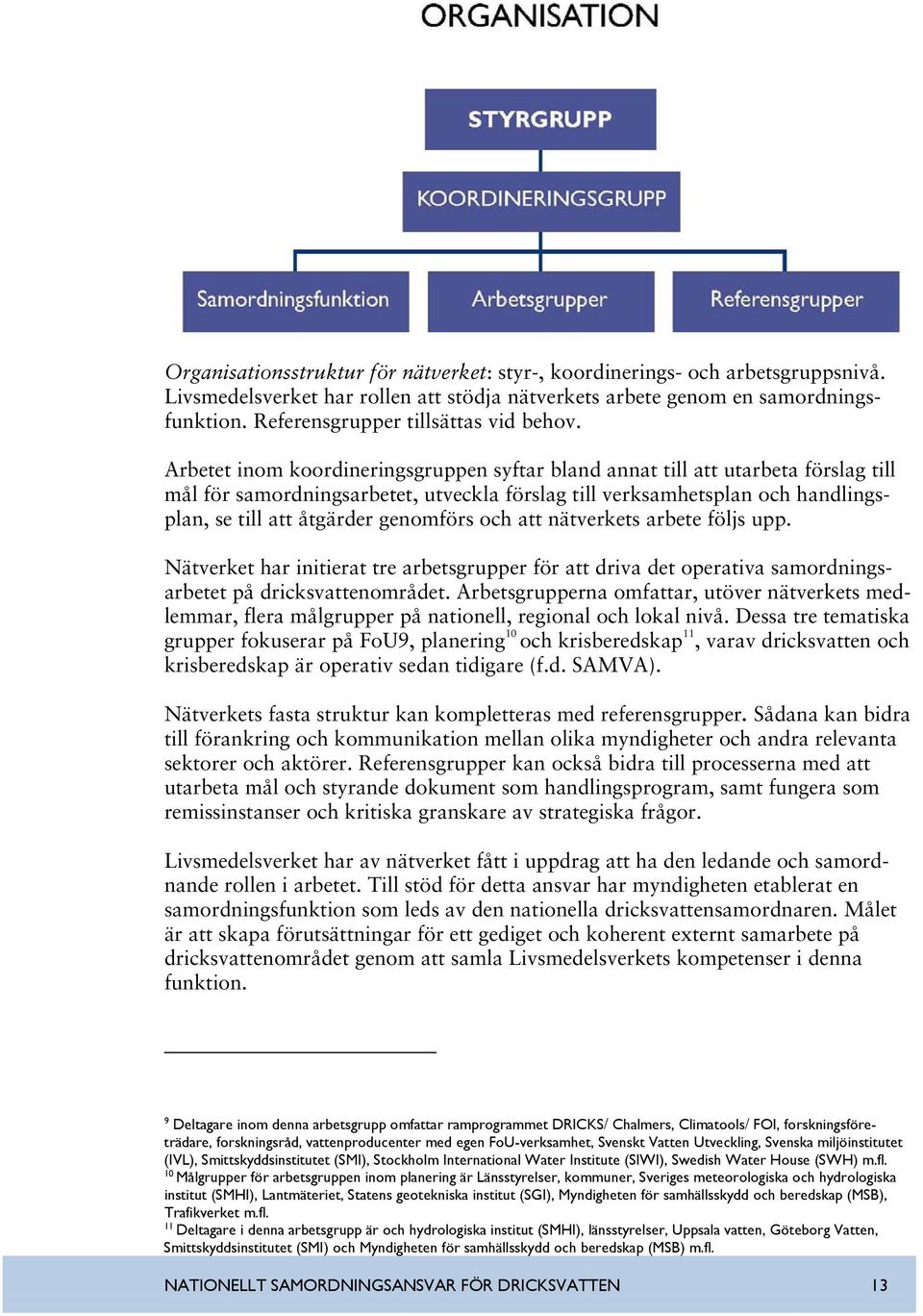 Arbetet inom koordineringsgruppen syftar bland annat till att utarbeta förslag till mål för samordningsarbetet, utveckla förslag till verksamhetsplan och handlingsplan, se till att åtgärder genomförs