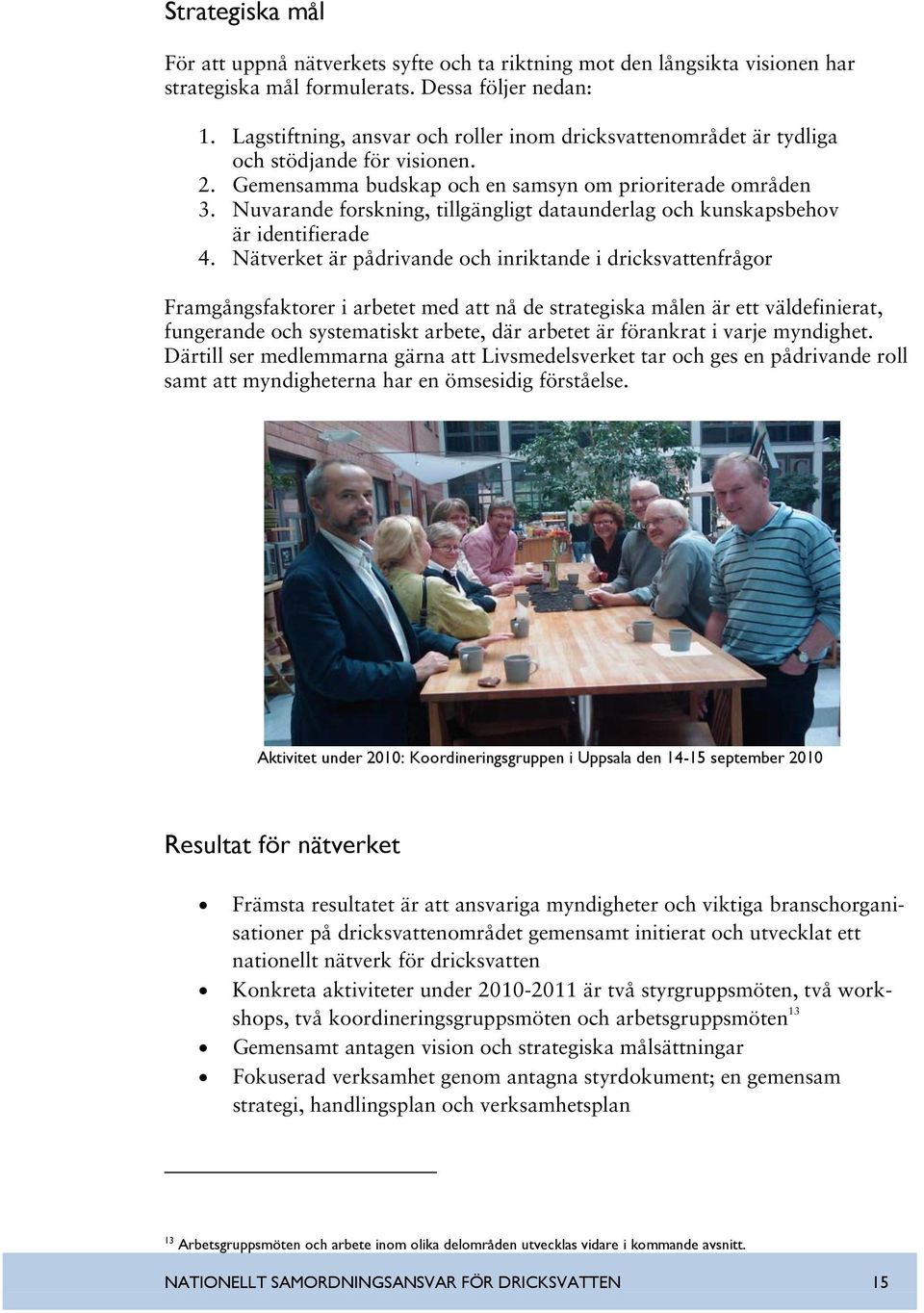 Nuvarande forskning, tillgängligt dataunderlag och kunskapsbehov är identifierade 4.