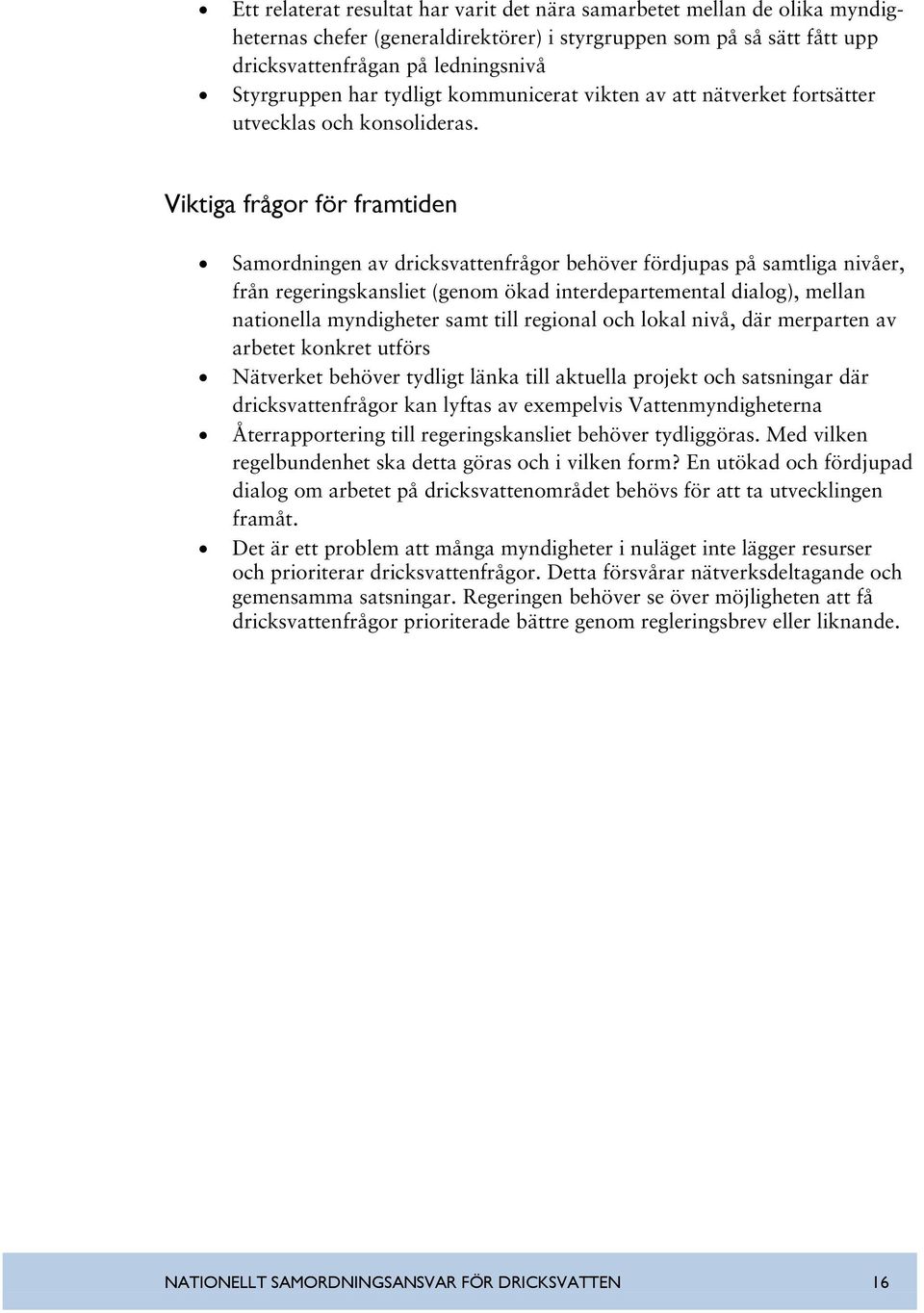 Viktiga frågor för framtiden Samordningen av dricksvattenfrågor behöver fördjupas på samtliga nivåer, från regeringskansliet (genom ökad interdepartemental dialog), mellan nationella myndigheter samt