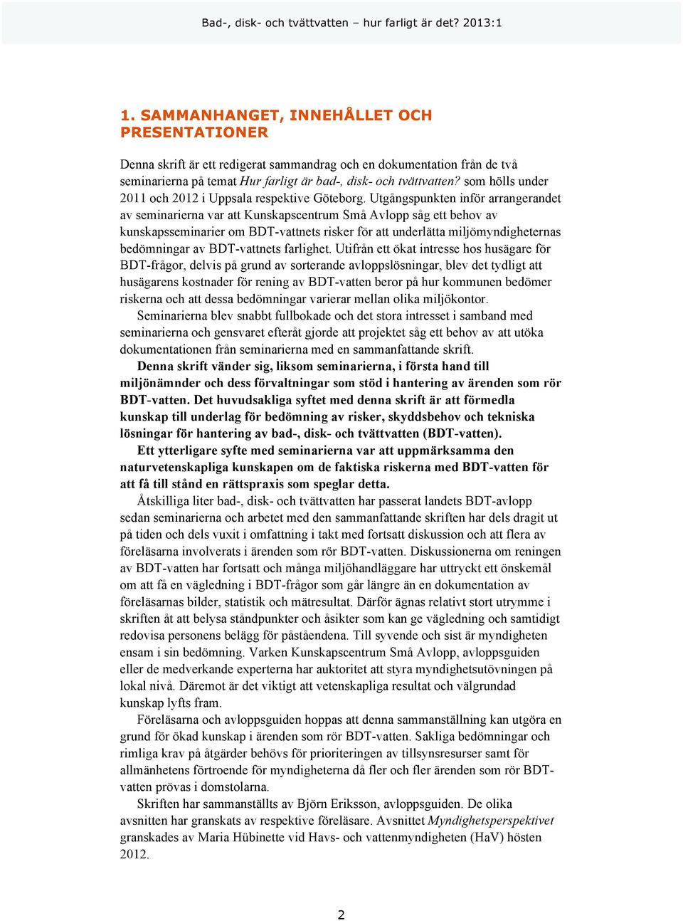 Utgångspunkten inför arrangerandet av seminarierna var att Kunskapscentrum Små Avlopp såg ett behov av kunskapsseminarier om BDT-vattnets risker för att underlätta miljömyndigheternas bedömningar av
