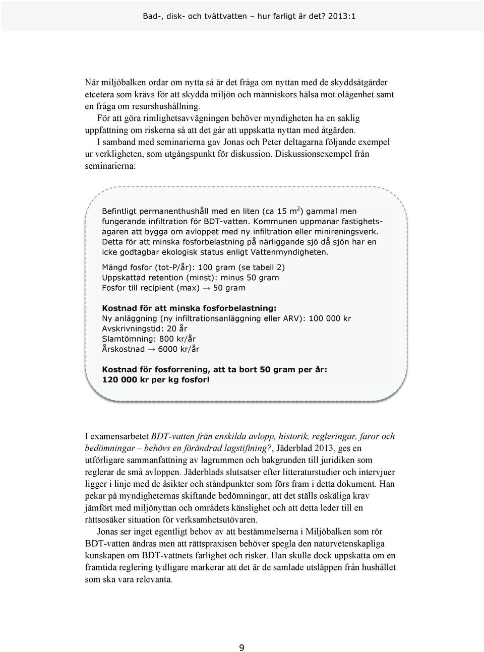 I samband med seminarierna gav Jonas och Peter deltagarna följande exempel ur verkligheten, som utgångspunkt för diskussion.
