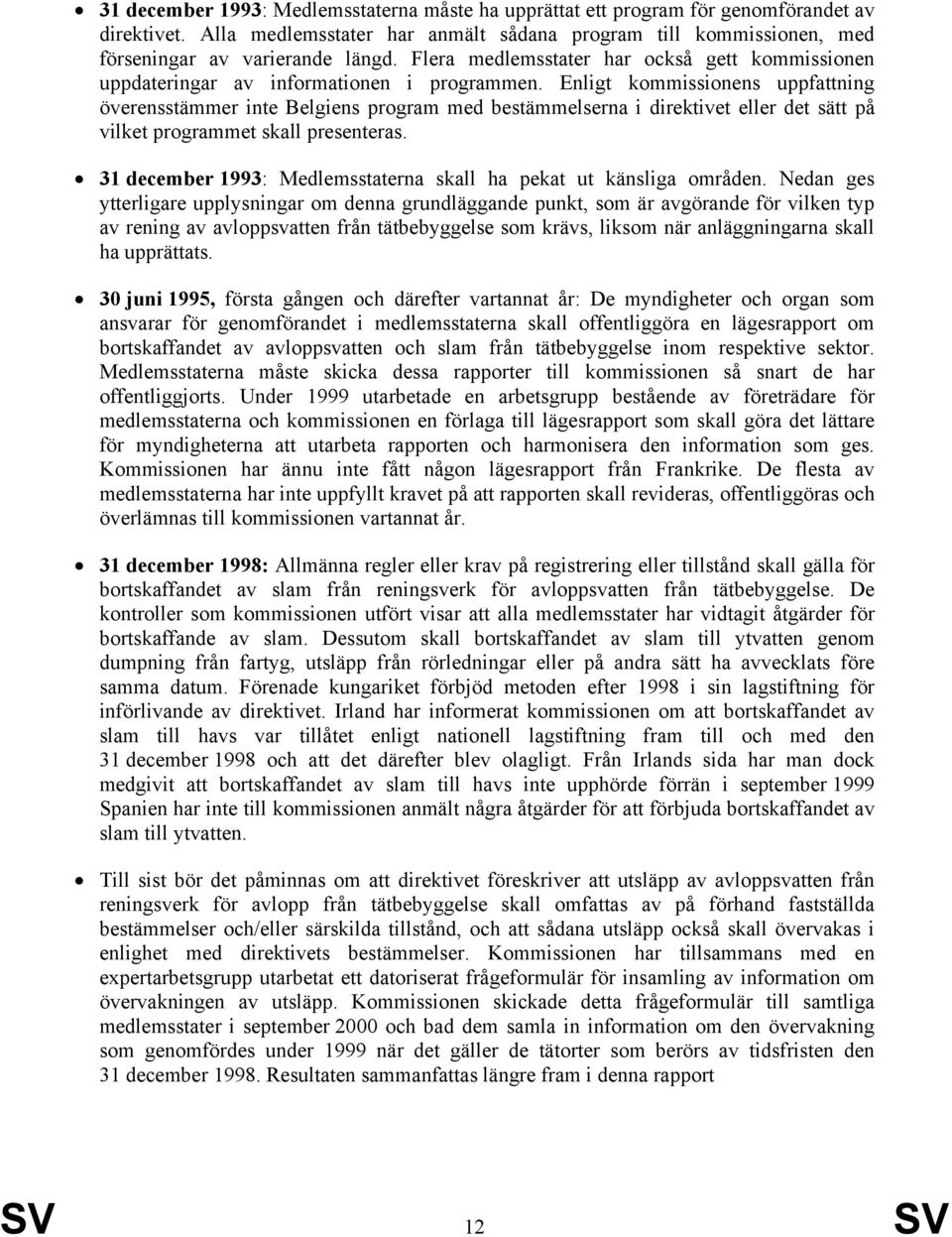 Enligt kommissionens uppfattning överensstämmer inte Belgiens program med bestämmelserna i direktivet eller det sätt på vilket programmet skall presenteras.