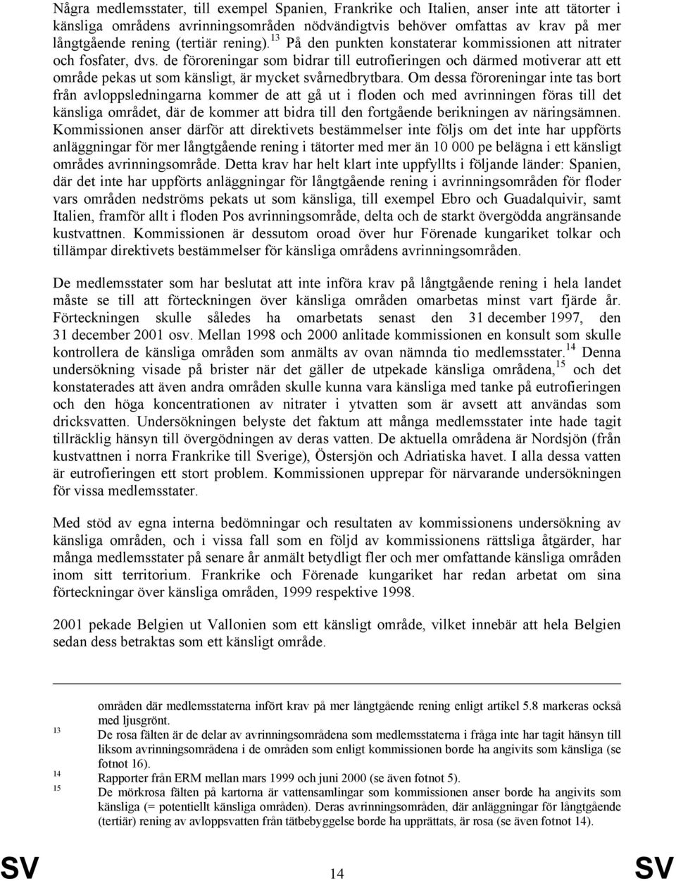 de föroreningar som bidrar till eutrofieringen och därmed motiverar att ett område pekas ut som känsligt, är mycket svårnedbrytbara.