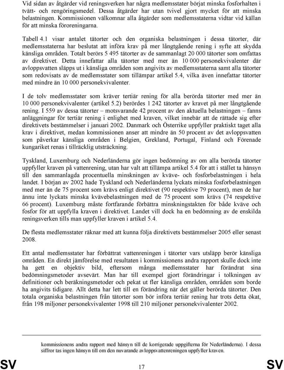 1 visar antalet tätorter och den organiska belastningen i dessa tätorter, där medlemsstaterna har beslutat att införa krav på mer långtgående rening i syfte att skydda känsliga områden.