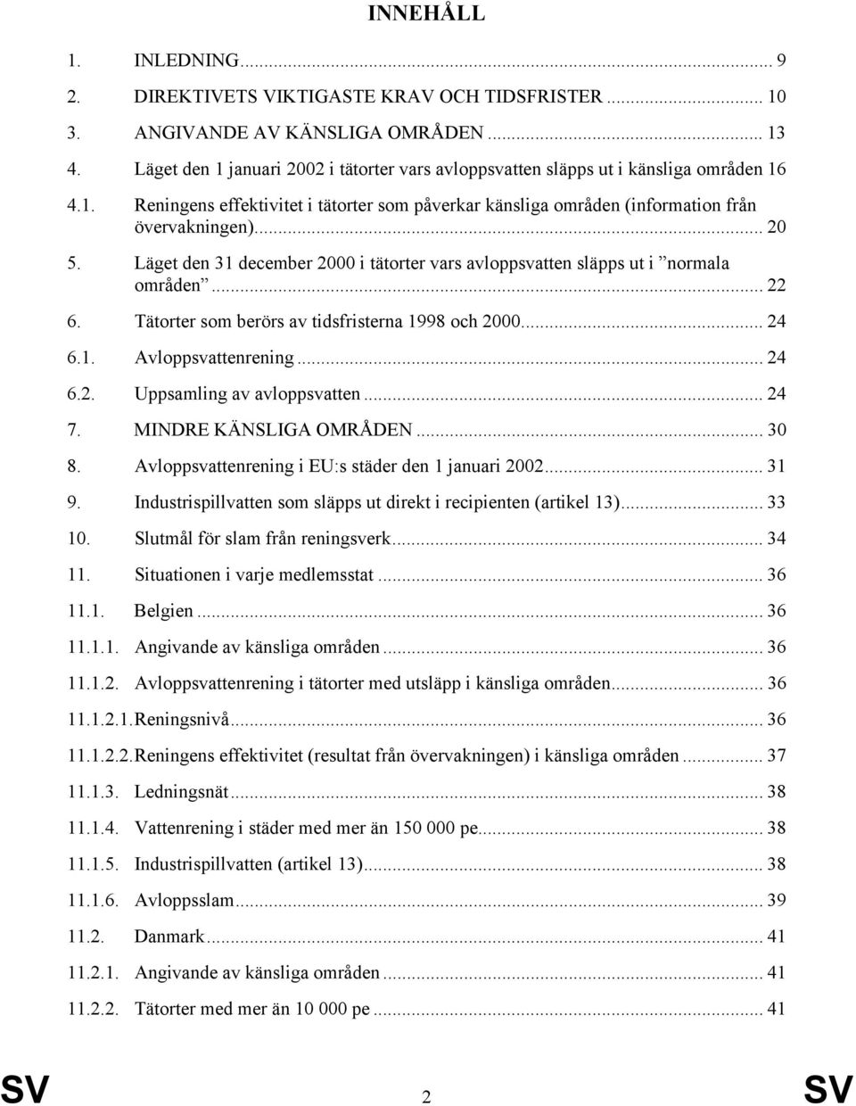 Läget den 31 december 2000 i tätorter vars avloppsvatten släpps ut i normala områden... 22 6. Tätorter som berörs av tidsfristerna 1998 och 2000... 24 6.1. Avloppsvattenrening... 24 6.2. Uppsamling av avloppsvatten.