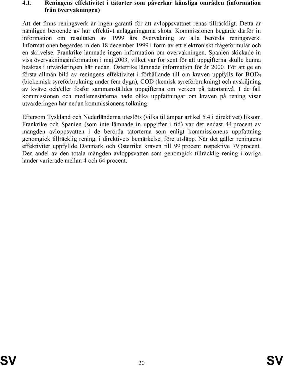 Informationen begärdes in den 18 december 1999 i form av ett elektroniskt frågeformulär och en skrivelse. Frankrike lämnade ingen information om övervakningen.