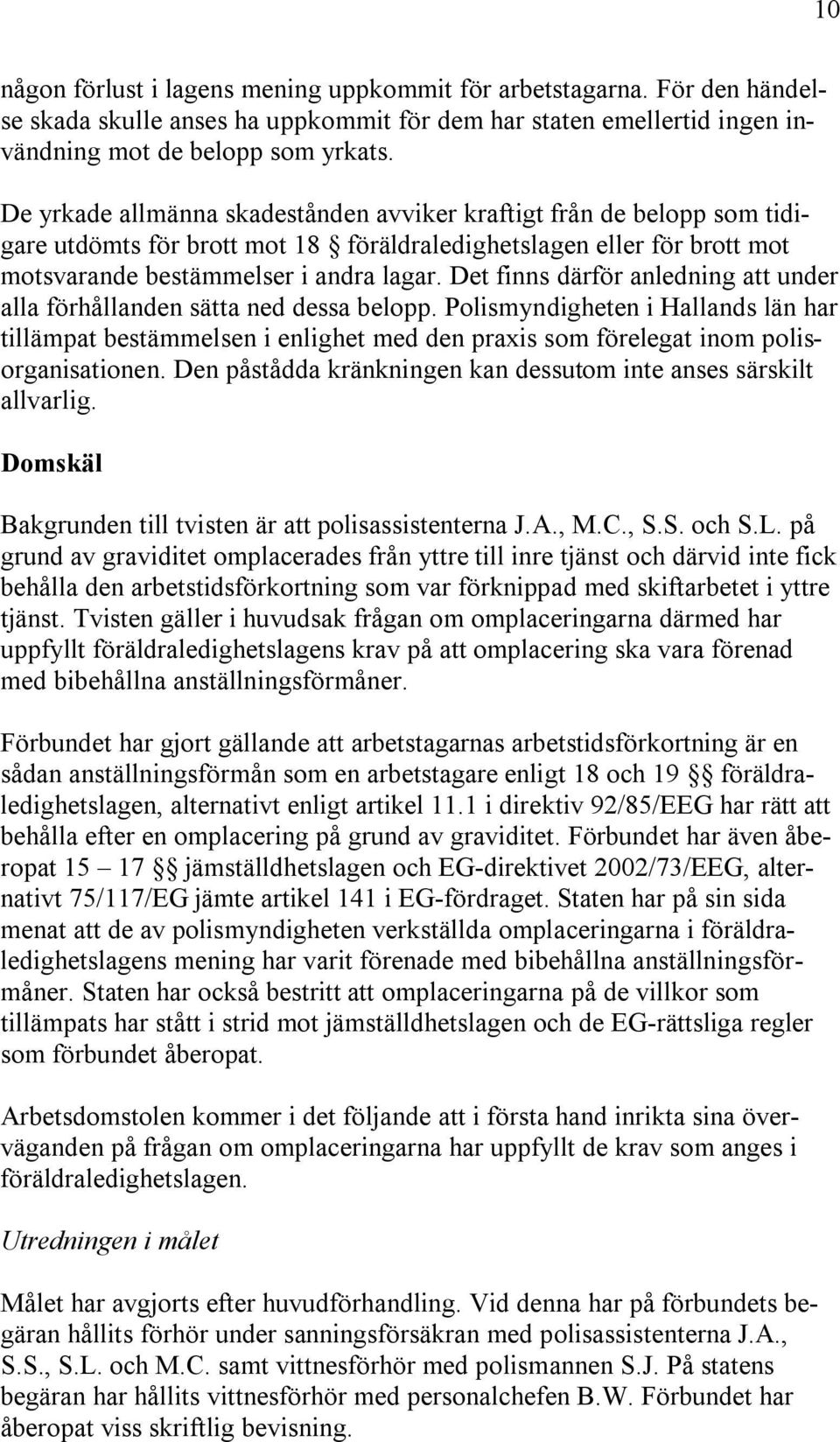 Det finns därför anledning att under alla förhållanden sätta ned dessa belopp.