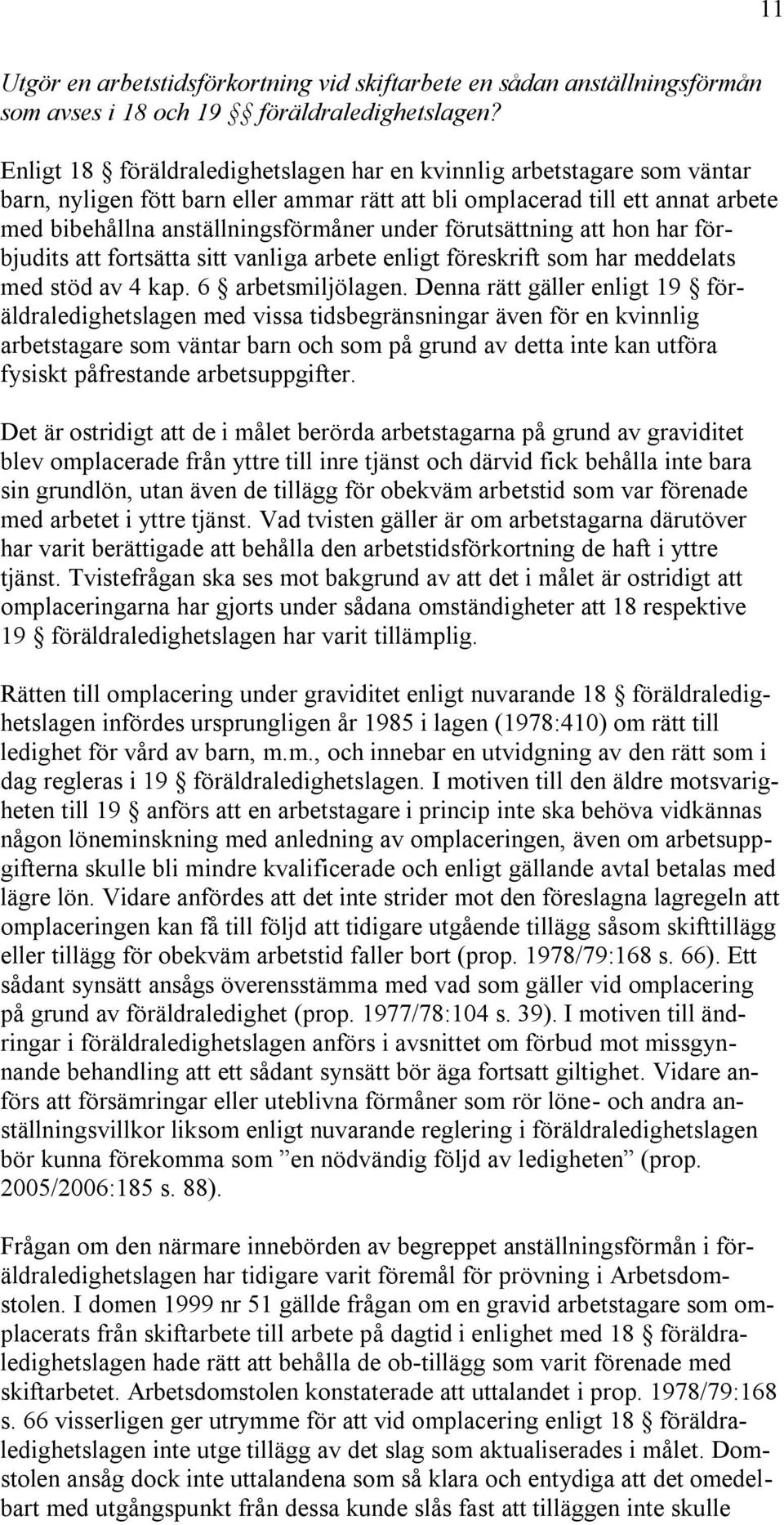 förutsättning att hon har förbjudits att fortsätta sitt vanliga arbete enligt föreskrift som har meddelats med stöd av 4 kap. 6 arbetsmiljölagen.