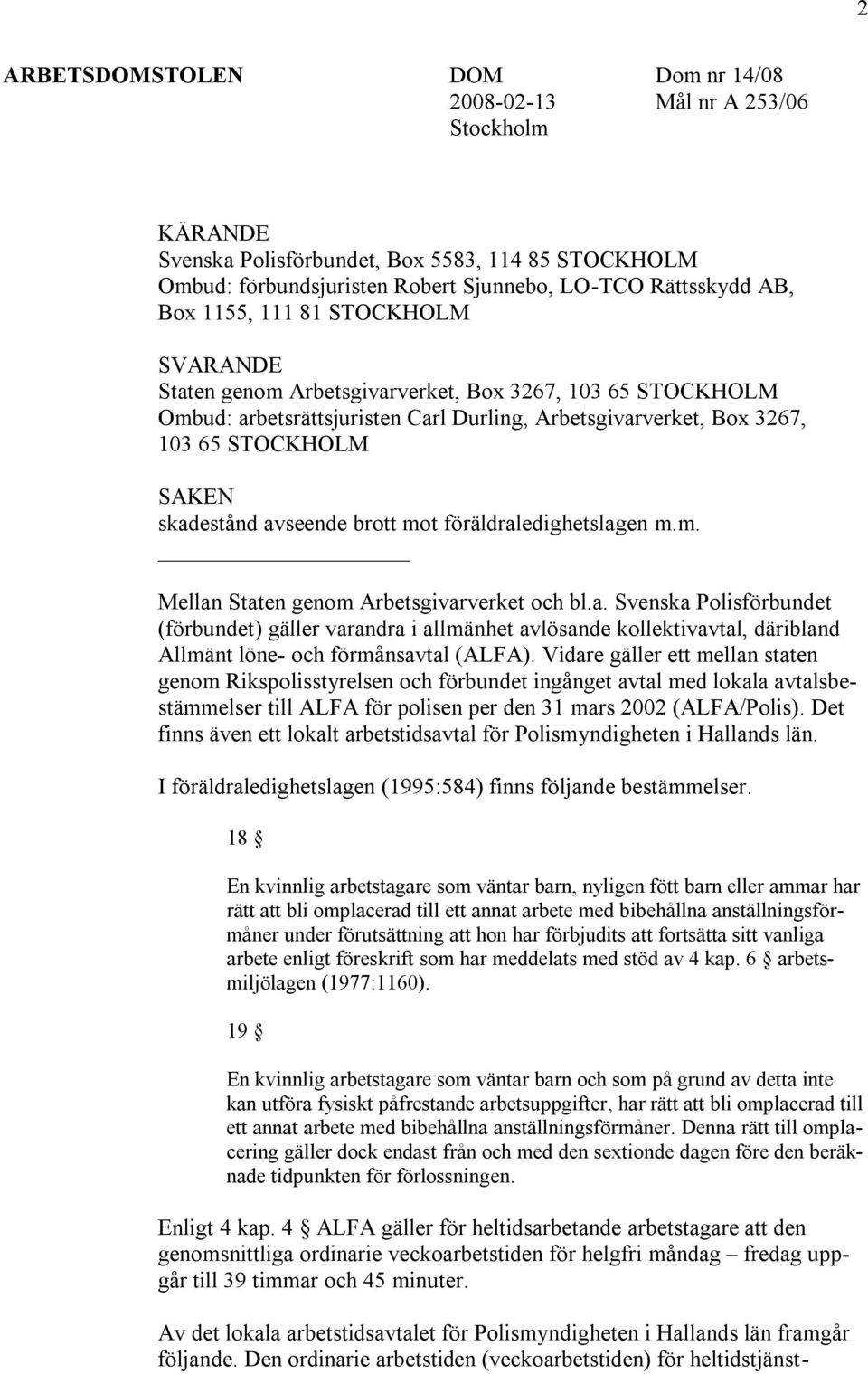 avseende brott mot föräldraledighetslagen m.m. Mellan Staten genom Arbetsgivarverket och bl.a. Svenska Polisförbundet (förbundet) gäller varandra i allmänhet avlösande kollektivavtal, däribland Allmänt löne- och förmånsavtal (ALFA).