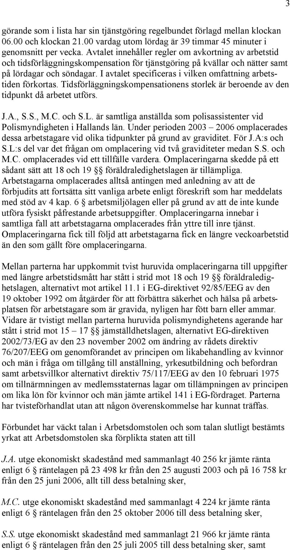 I avtalet specificeras i vilken omfattning arbetstiden förkortas. Tidsförläggningskompensationens storlek är beroende av den tidpunkt då arbetet utförs. J.A., S.S., M.C. och S.L.