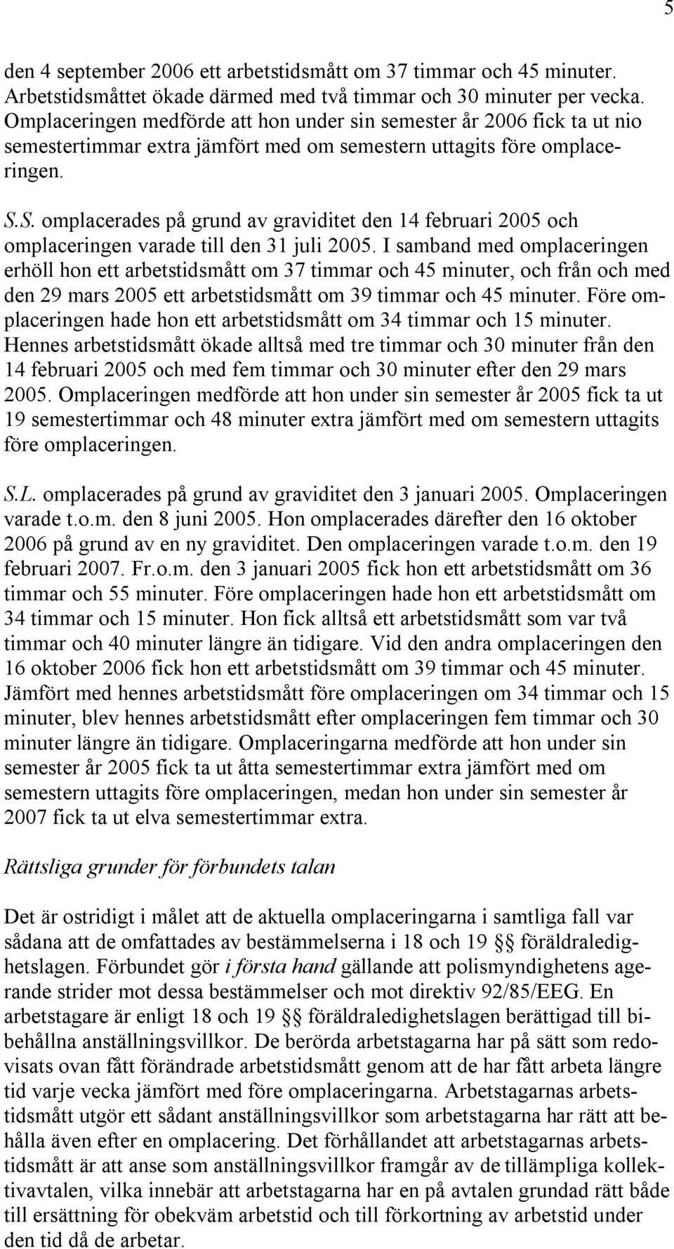 S. omplacerades på grund av graviditet den 14 februari 2005 och omplaceringen varade till den 31 juli 2005.