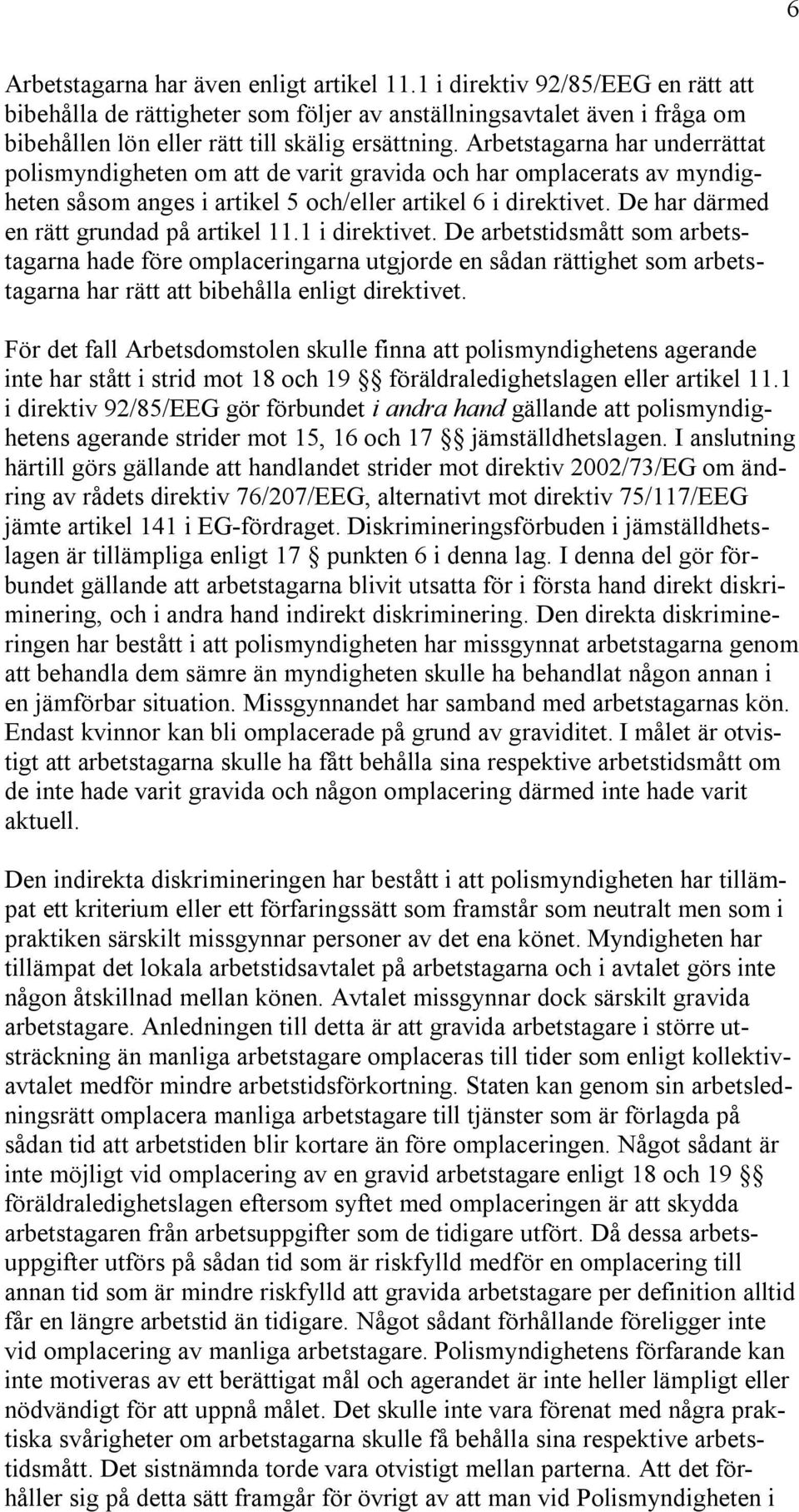 Arbetstagarna har underrättat polismyndigheten om att de varit gravida och har omplacerats av myndigheten såsom anges i artikel 5 och/eller artikel 6 i direktivet.