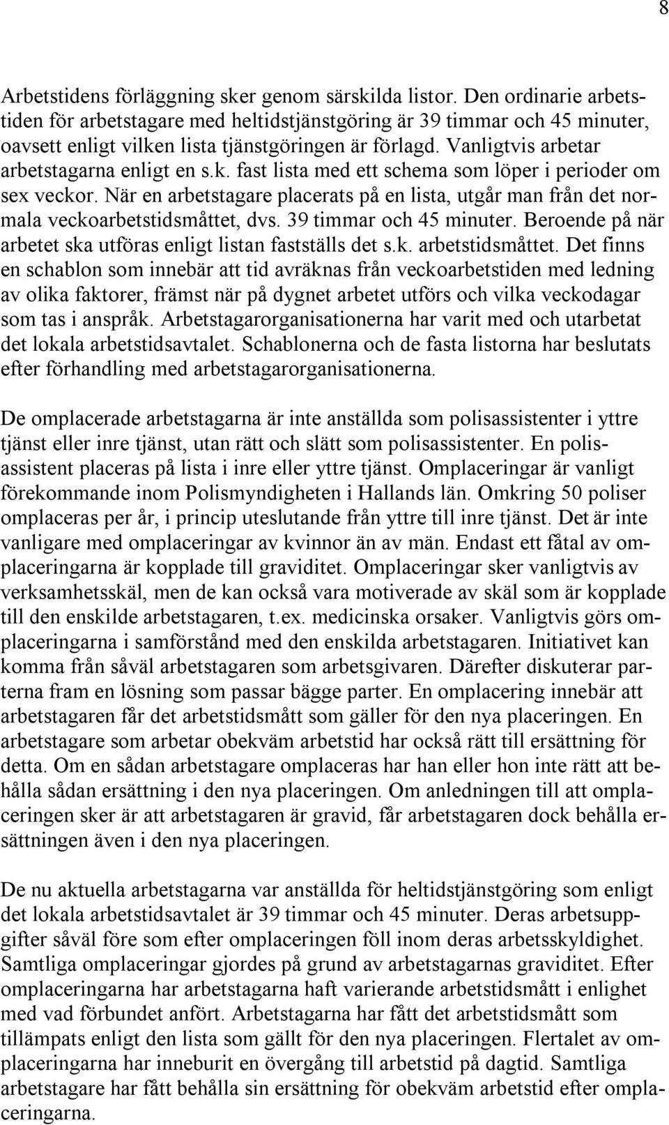 När en arbetstagare placerats på en lista, utgår man från det normala veckoarbetstidsmåttet, dvs. 39 timmar och 45 minuter. Beroende på när arbetet ska utföras enligt listan fastställs det s.k. arbetstidsmåttet.
