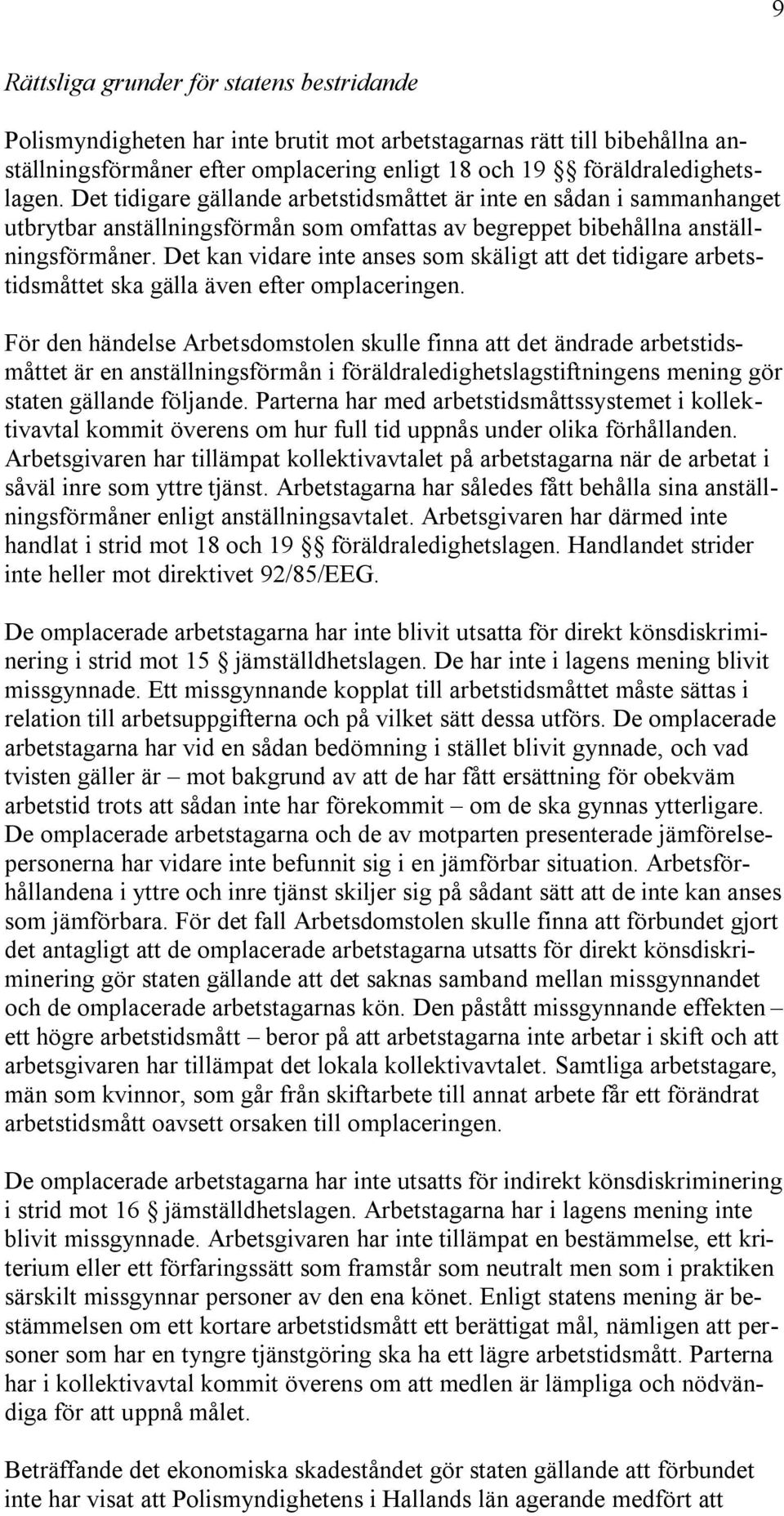 Det kan vidare inte anses som skäligt att det tidigare arbetstidsmåttet ska gälla även efter omplaceringen.