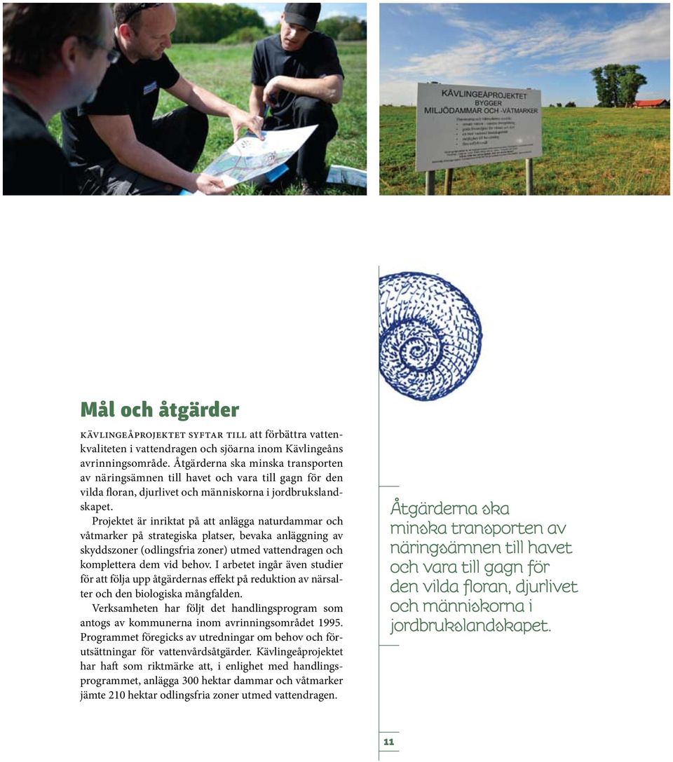 Projektet är inriktat på att anlägga naturdammar och våtmarker på strategiska platser, bevaka anläggning av skyddszoner (odlingsfria zoner) utmed vattendragen och komplettera dem vid behov.