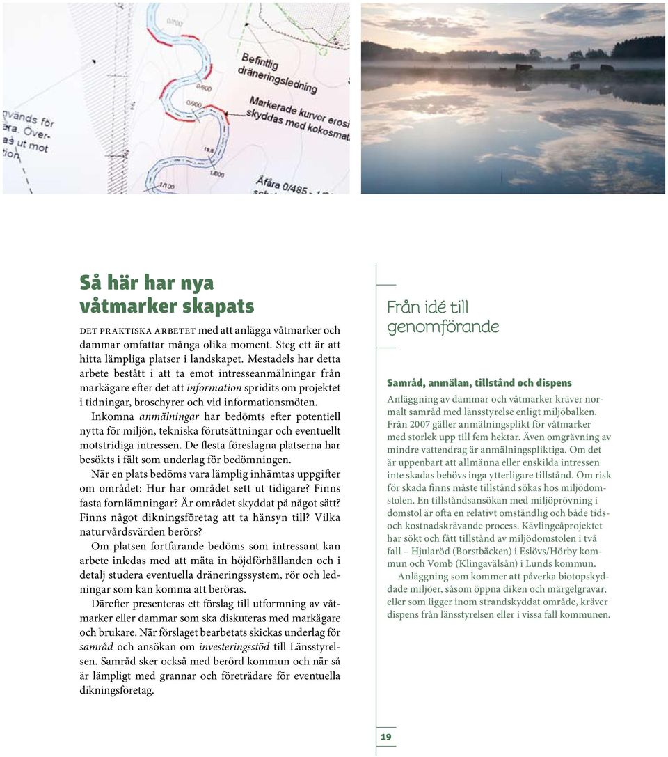 Inkomna anmälningar har bedömts efter potentiell nytta för miljön, tekniska förutsättningar och eventuellt motstridiga intressen.