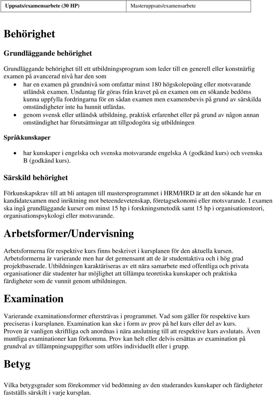 Undantag får göras från kravet på en examen om en sökande bedöms kunna uppfylla fordringarna för en sådan examen men examensbevis på grund av särskilda omständigheter inte ha hunnit utfärdas.