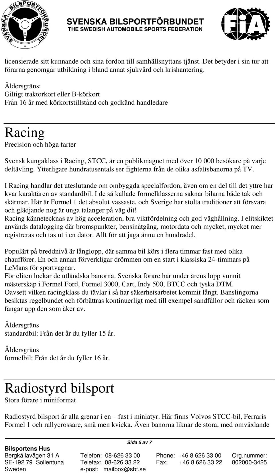 besökare på varje deltävling. Ytterligare hundratusentals ser fighterna från de olika asfaltsbanorna på TV.