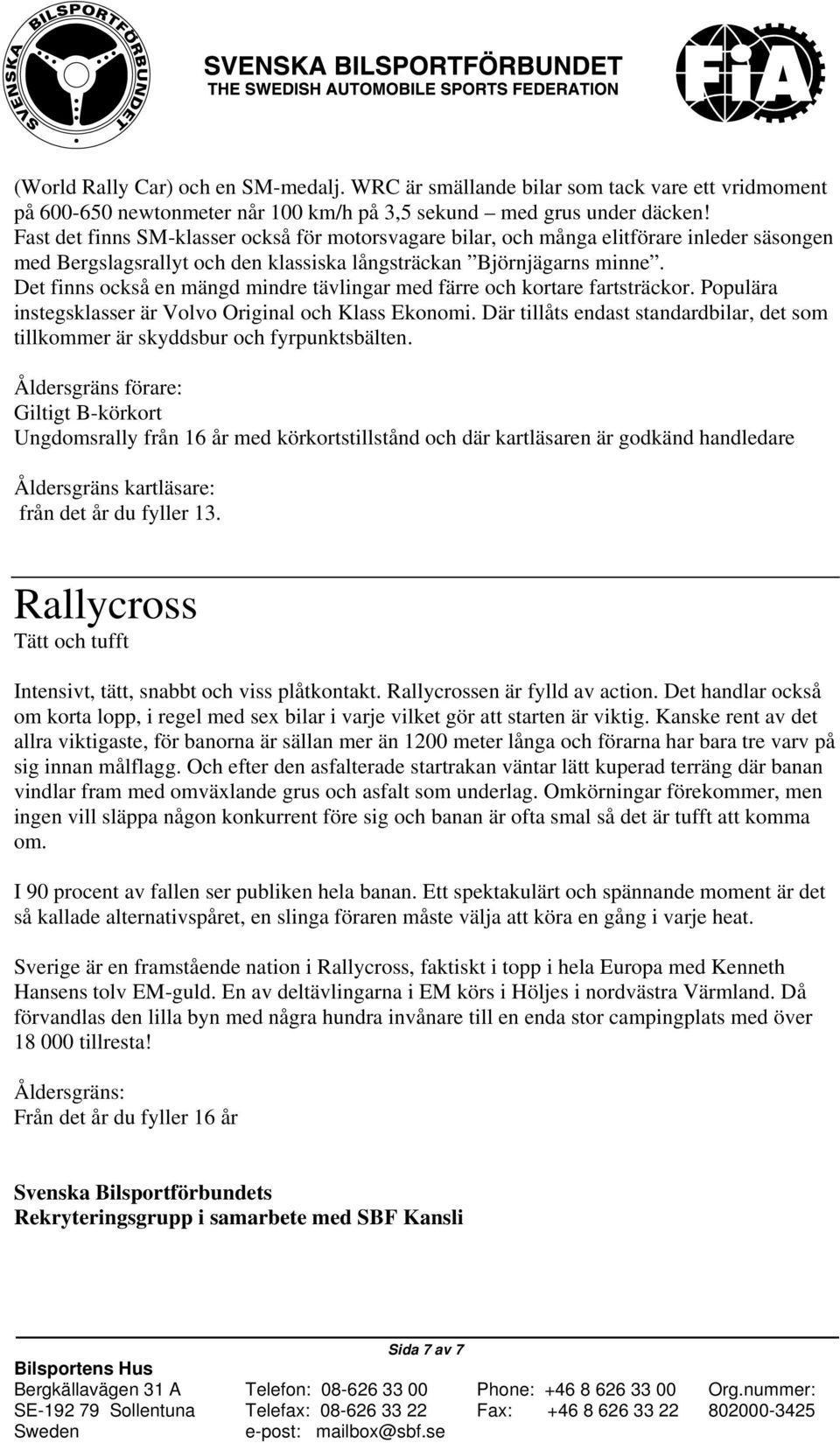 Det finns också en mängd mindre tävlingar med färre och kortare fartsträckor. Populära instegsklasser är Volvo Original och Klass Ekonomi.