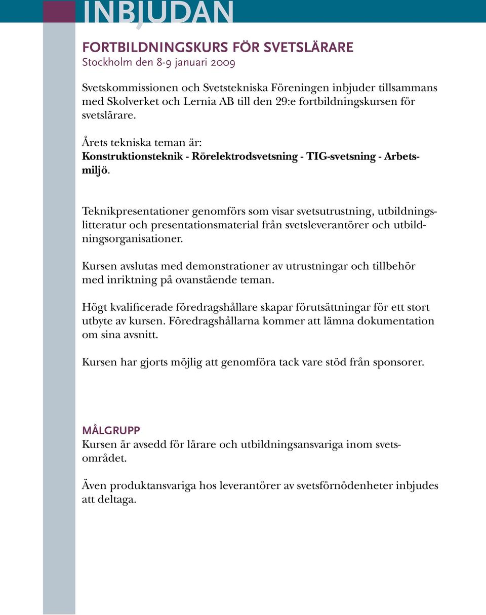 Teknikpresentationer genomförs som visar svetsutrustning, utbildningslitteratur och presentationsmaterial från svetsleverantörer och utbildningsorganisationer.