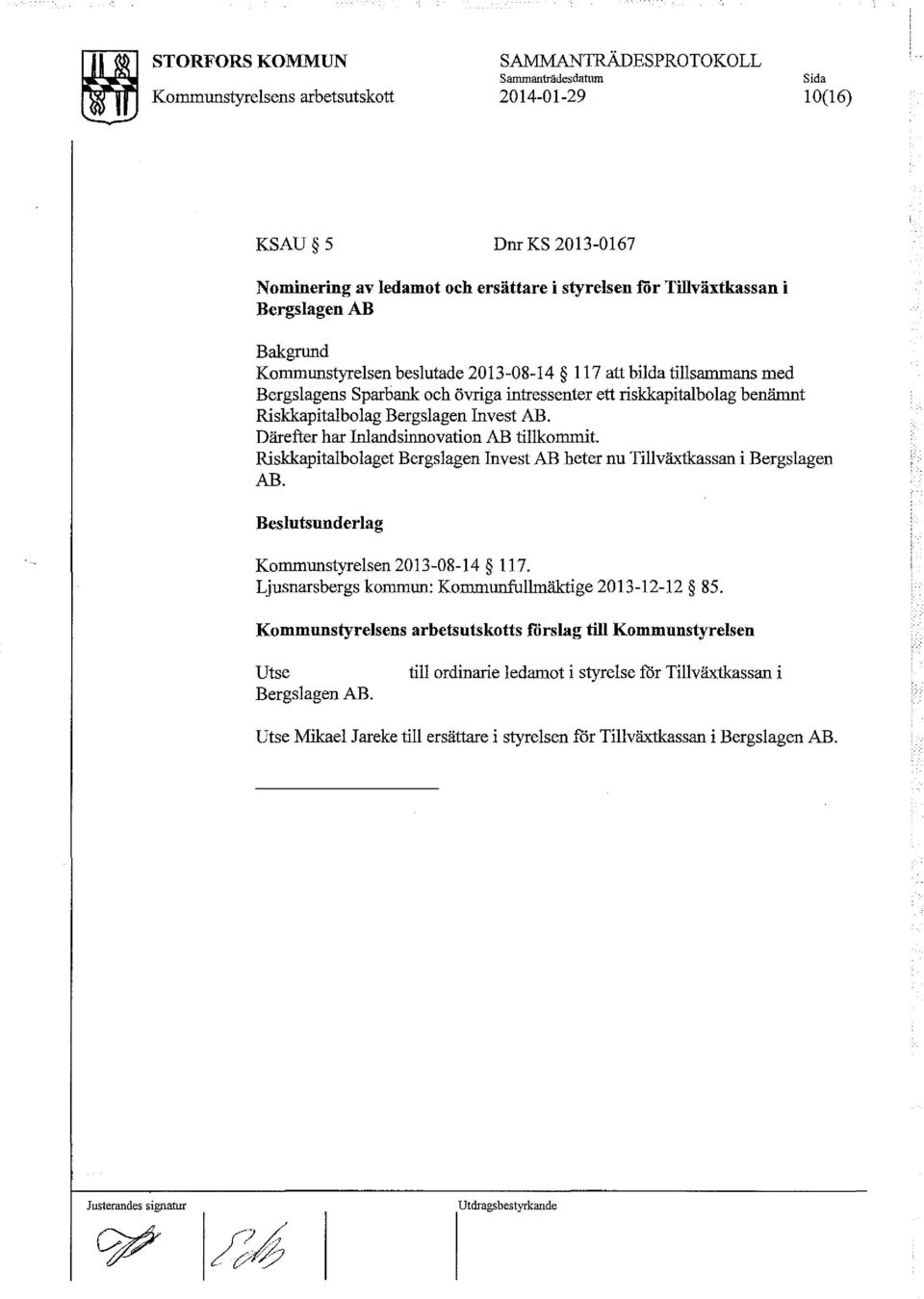 Därefter har Inlandsinnovation AB tillkommit. Riskkapitalbolaget Bergslagen Invest AB heter nu Tillväxtkassan i Bergslagen AB. Beslutsunderlag Kommunstyrelsen 2013-08-14 117.