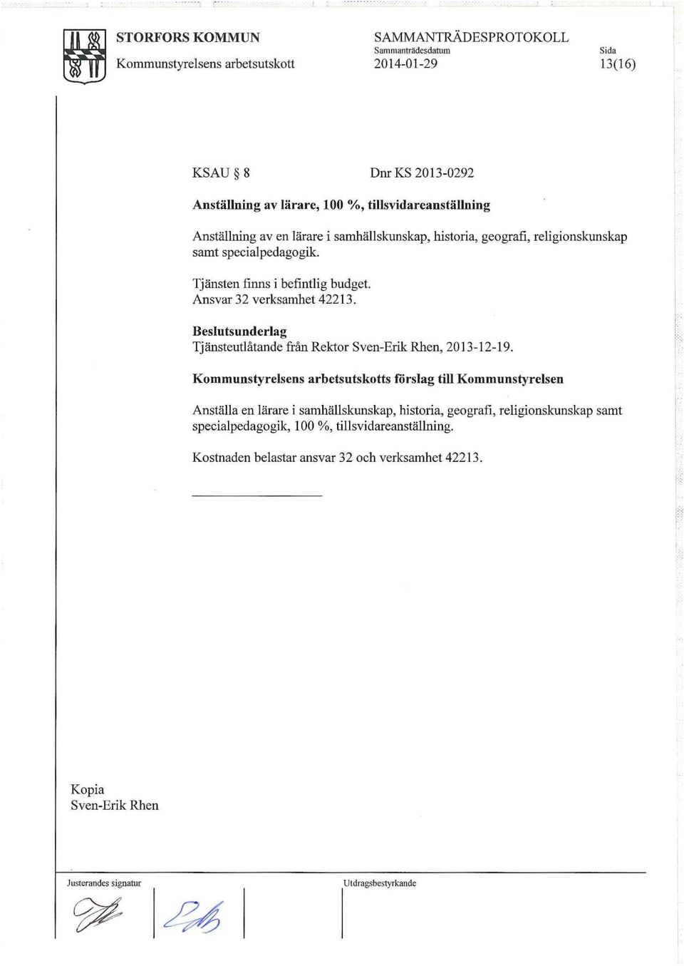 Anställning aven lärare i samhällskunskap, historia, geografi, religionskunskap samt specialpedagogik. Tjänsten finns i befintlig budget. Ansvar 32 verksamhet 42213.