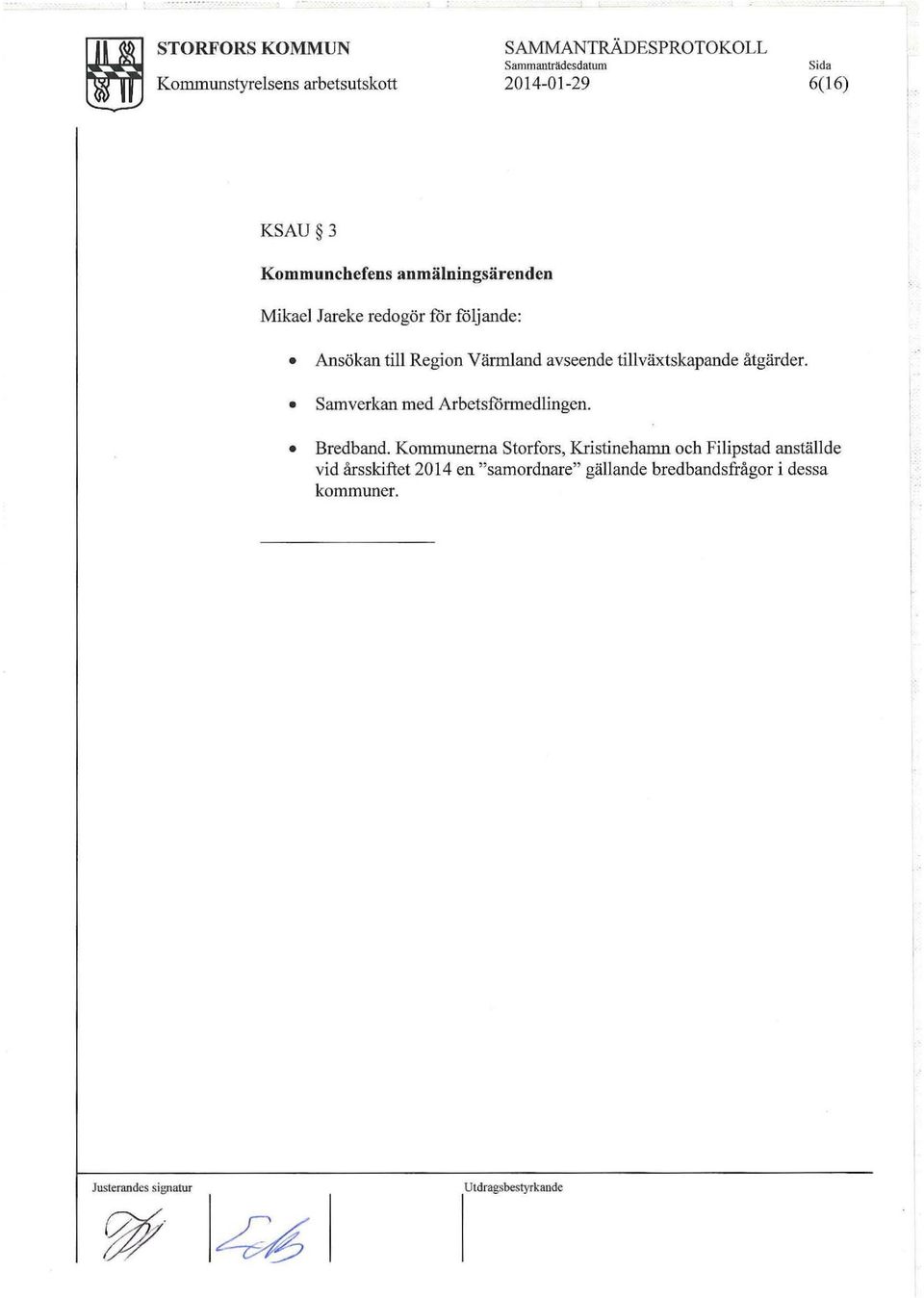 tillväxtskapande åtgärder. Samverkan med Arbetsförmedlingen. Bredband.