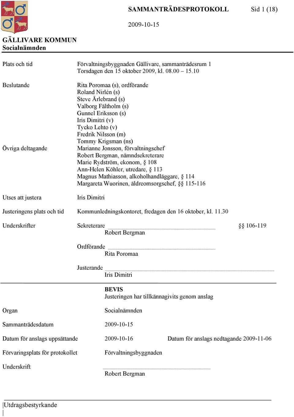 Nilsson (m) Tommy Krigsman (ns) Marianne Jonsson, förvaltningschef Robert Bergman, nämndsekreterare Marie Rydström, ekonom, 108 Ann-Helen Köhler, utredare, 113 Magnus Mathiasson, alkoholhandläggare,