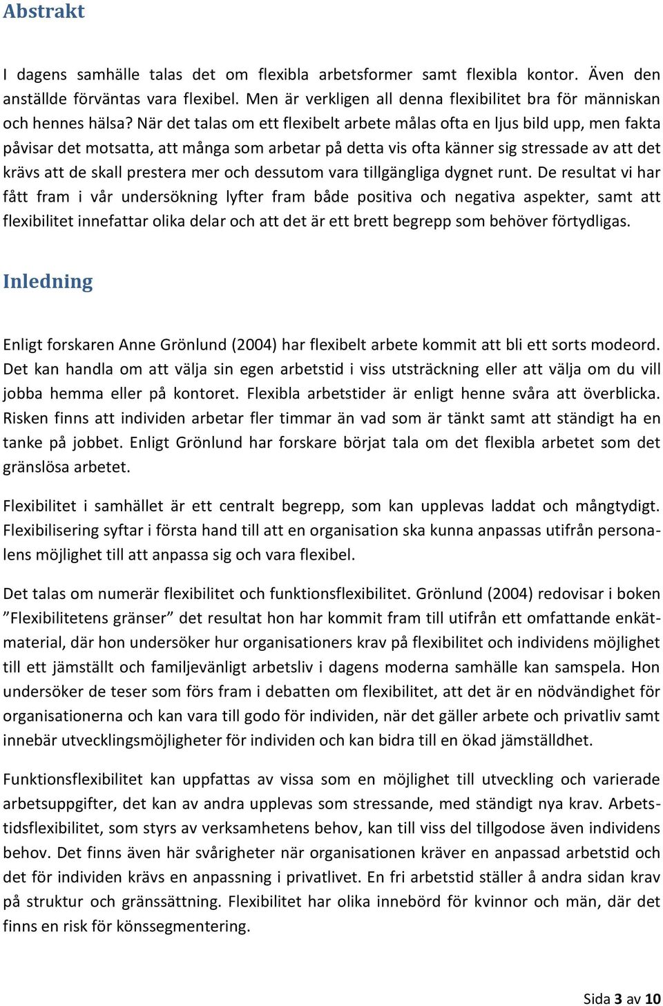 När det talas om ett flexibelt arbete målas ofta en ljus bild upp, men fakta påvisar det motsatta, att många som arbetar på detta vis ofta känner sig stressade av att det krävs att de skall prestera