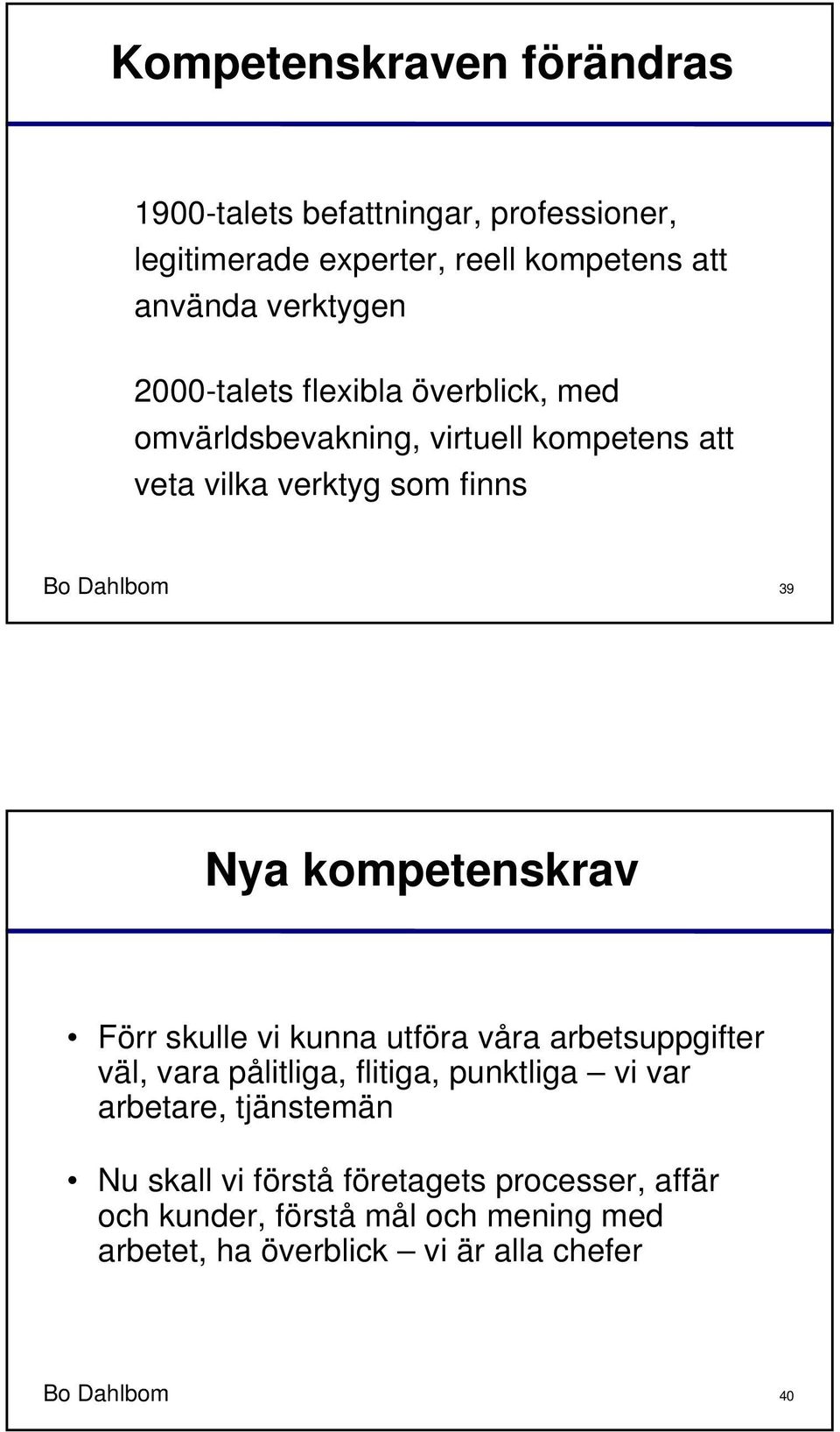 kompetenskrav Förr skulle vi kunna utföra våra arbetsuppgifter väl, vara pålitliga, flitiga, punktliga vi var arbetare, tjänstemän