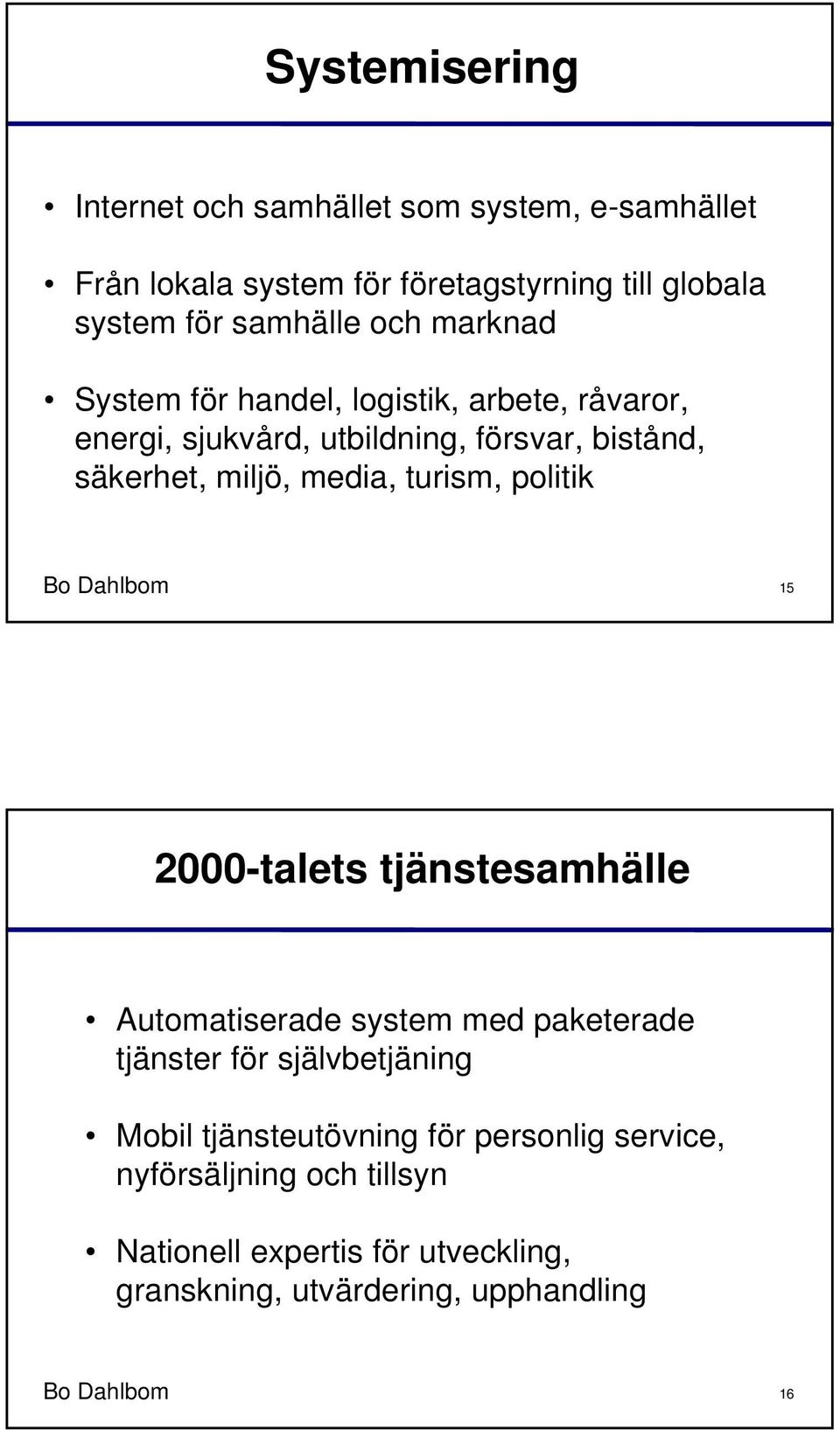 turism, politik Bo Dahlbom 15 2000-talets tjänstesamhälle Automatiserade system med paketerade tjänster för självbetjäning Mobil