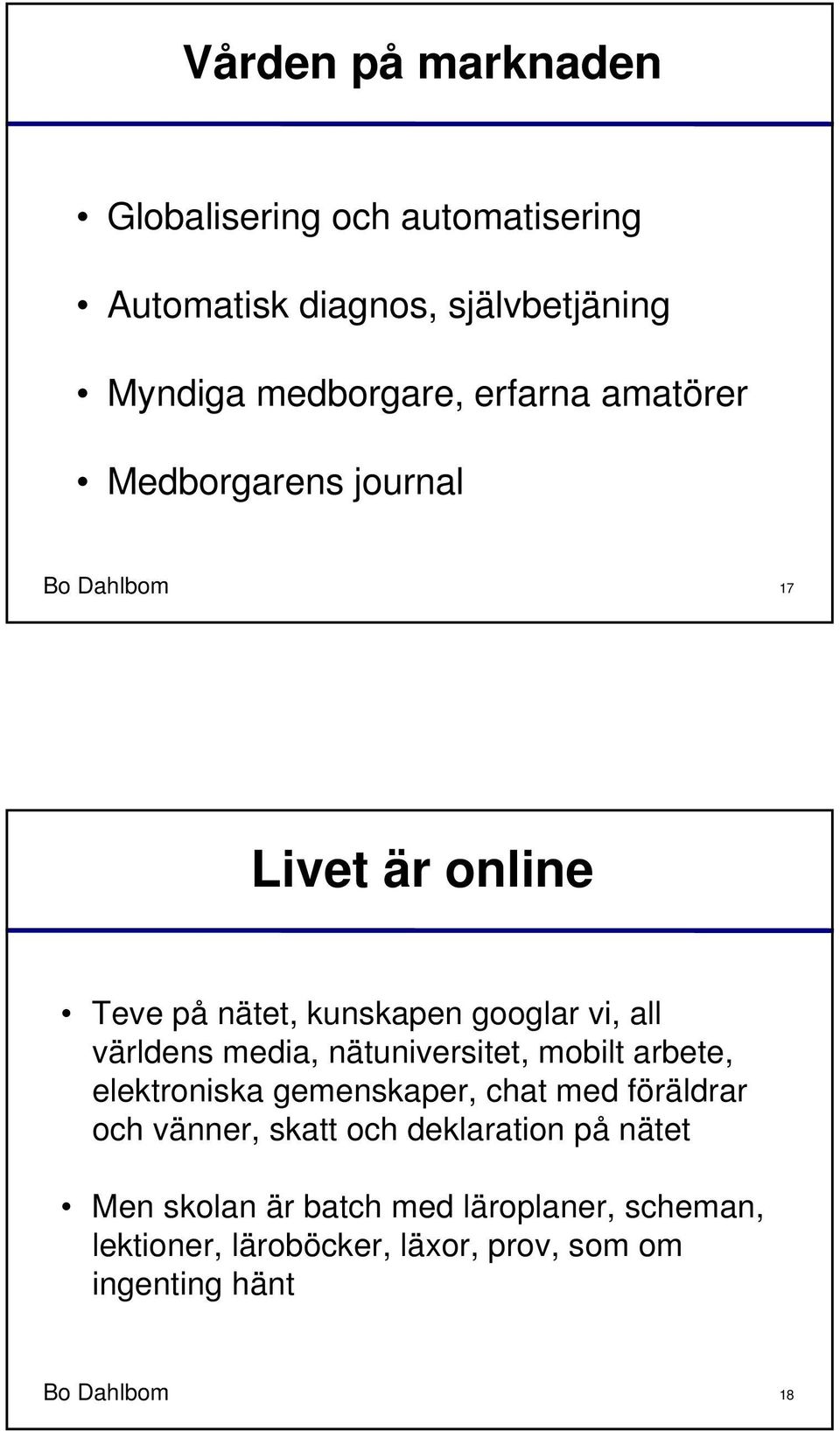 nätuniversitet, mobilt arbete, elektroniska gemenskaper, chat med föräldrar och vänner, skatt och deklaration på