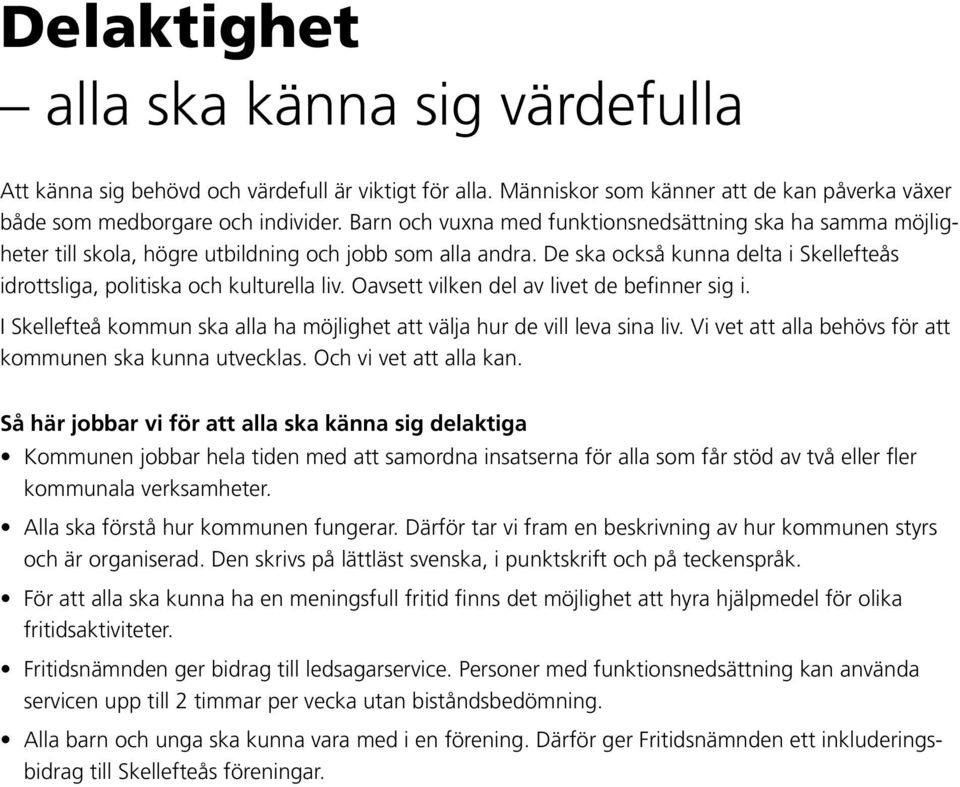 Oavsett vilken del av livet de befinner sig i. I Skellefteå kommun ska alla ha möjlighet att välja hur de vill leva sina liv. Vi vet att alla behövs för att kommunen ska kunna utvecklas.