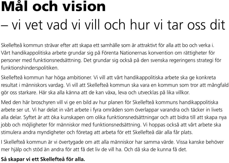 Det grundar sig också på den svenska regeringens strategi för funktionshinderspolitiken. Skellefteå kommun har höga ambitioner.