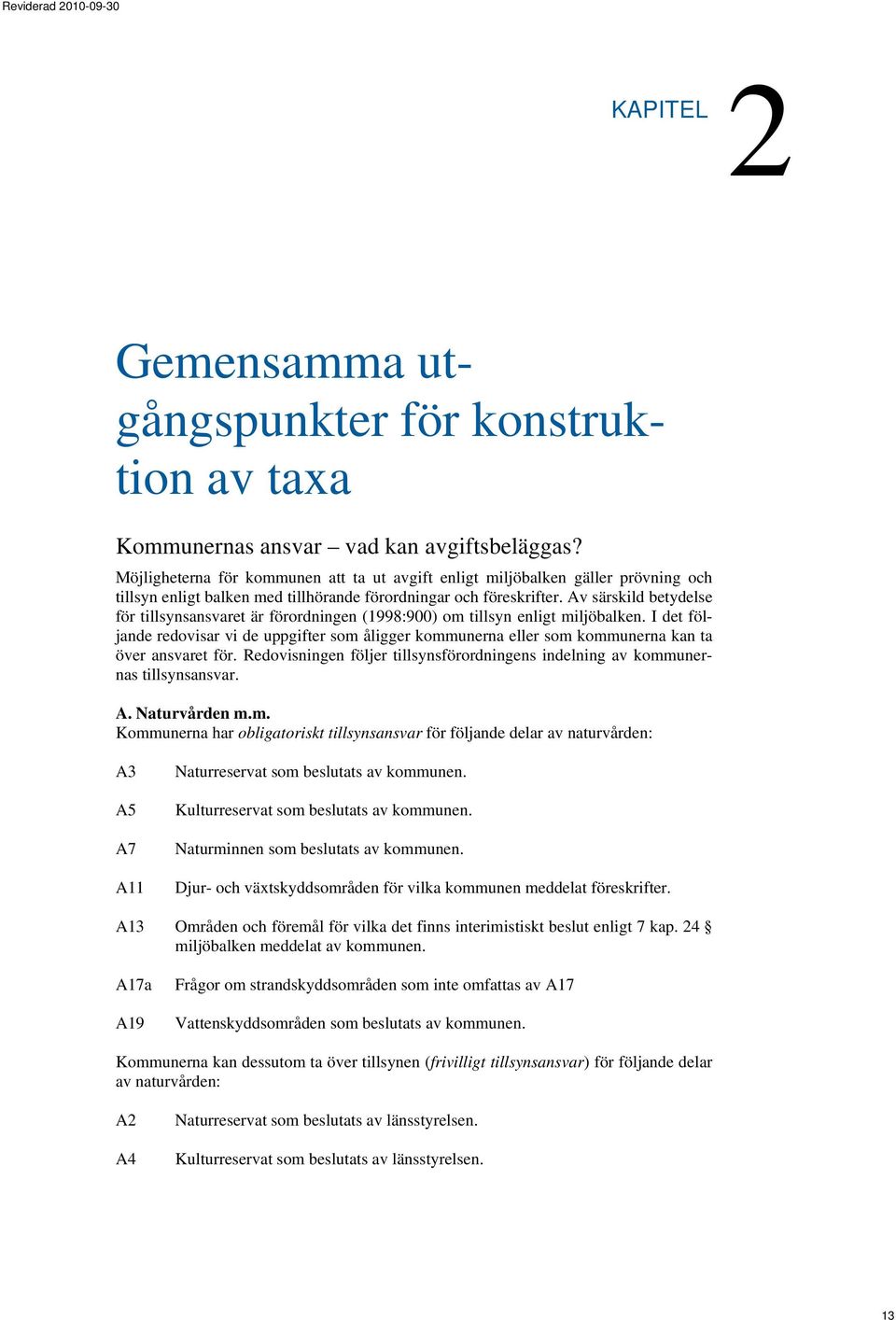 Av särskild betydelse för tillsynsansvaret är förordningen (1998:900) om tillsyn enligt miljöbalken.