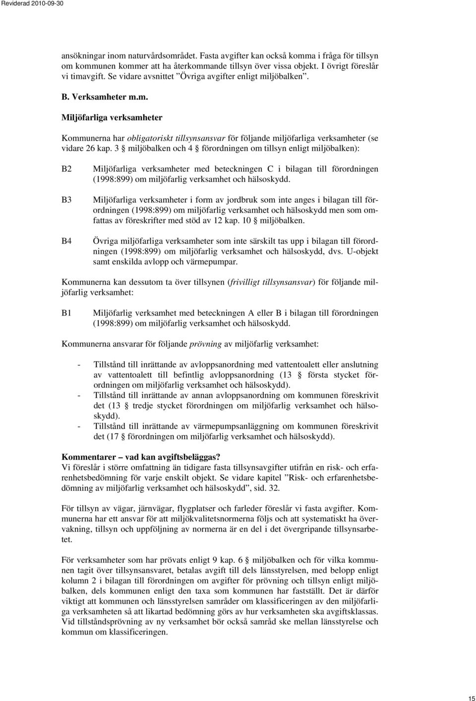 3 miljöbalken och 4 förordningen om tillsyn enligt miljöbalken): B2 B3 B4 Miljöfarliga verksamheter med beteckningen C i bilagan till förordningen (1998:899) om miljöfarlig verksamhet och hälsoskydd.