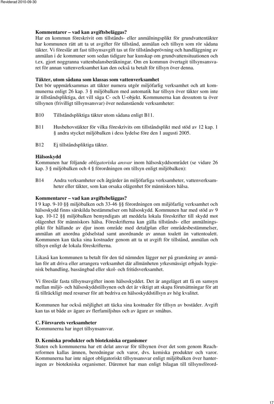 Vi föreslår att fast tillsynsavgift tas ut för tillståndsprövning och handläggning av anmälan i de kommuner som sedan tidigare har kunskap om grundvattensituationen och t.ex.