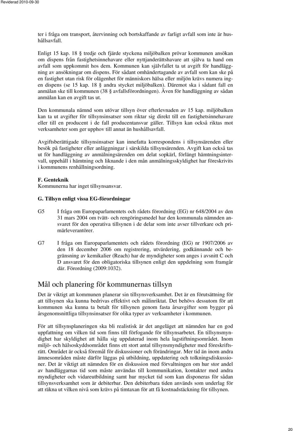 Kommunen kan självfallet ta ut avgift för handläggning av ansökningar om dispens.