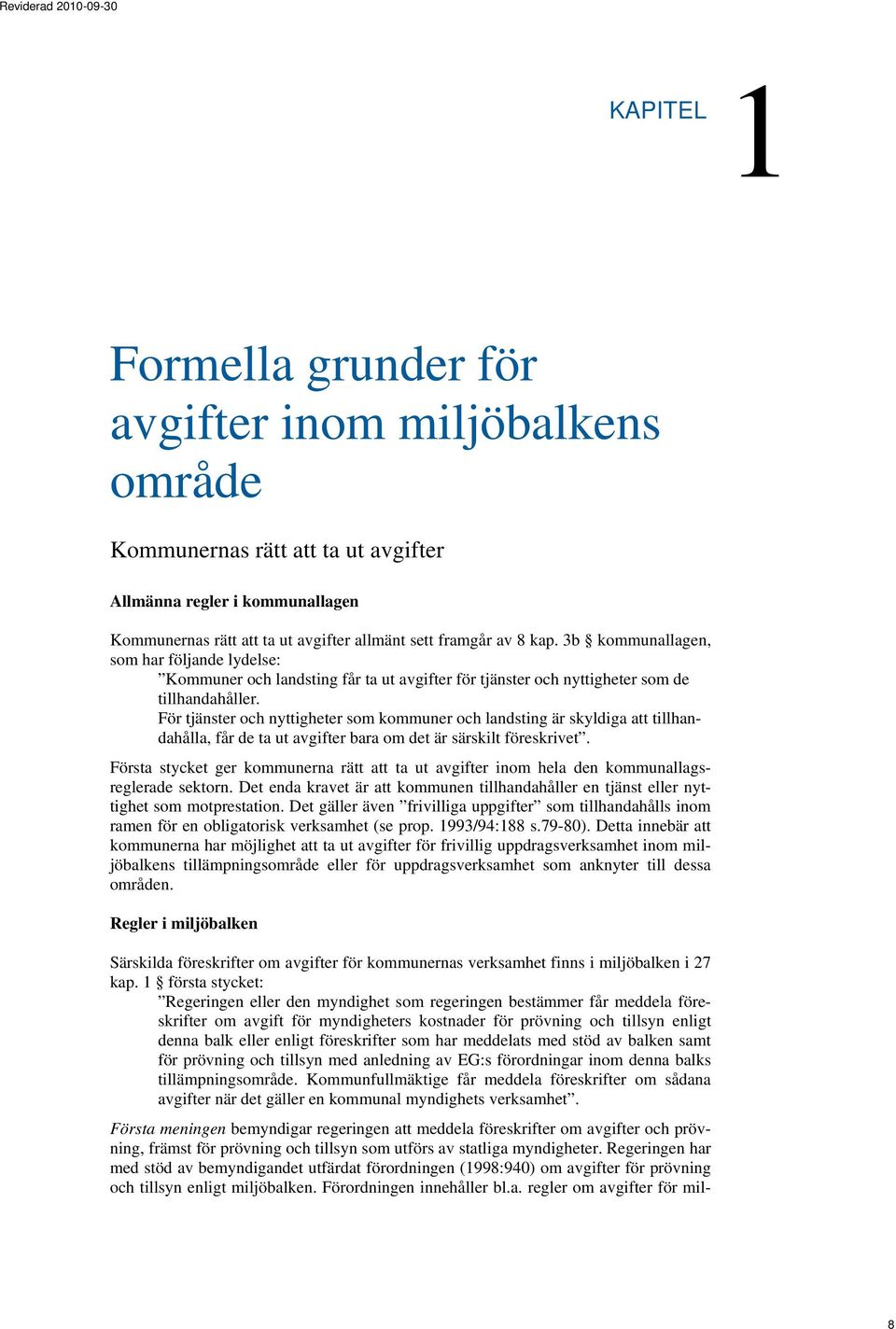 För tjänster och nyttigheter som kommuner och landsting är skyldiga att tillhandahålla, får de ta ut avgifter bara om det är särskilt föreskrivet.