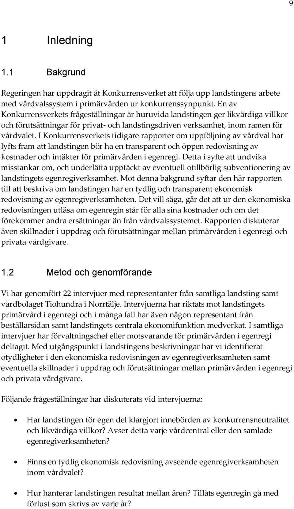 I Konkurrensverkets tidigare rapporter om uppföljning av vårdval har lyfts fram att landstingen bör ha en transparent och öppen redovisning av kostnader och intäkter för primärvården i egenregi.