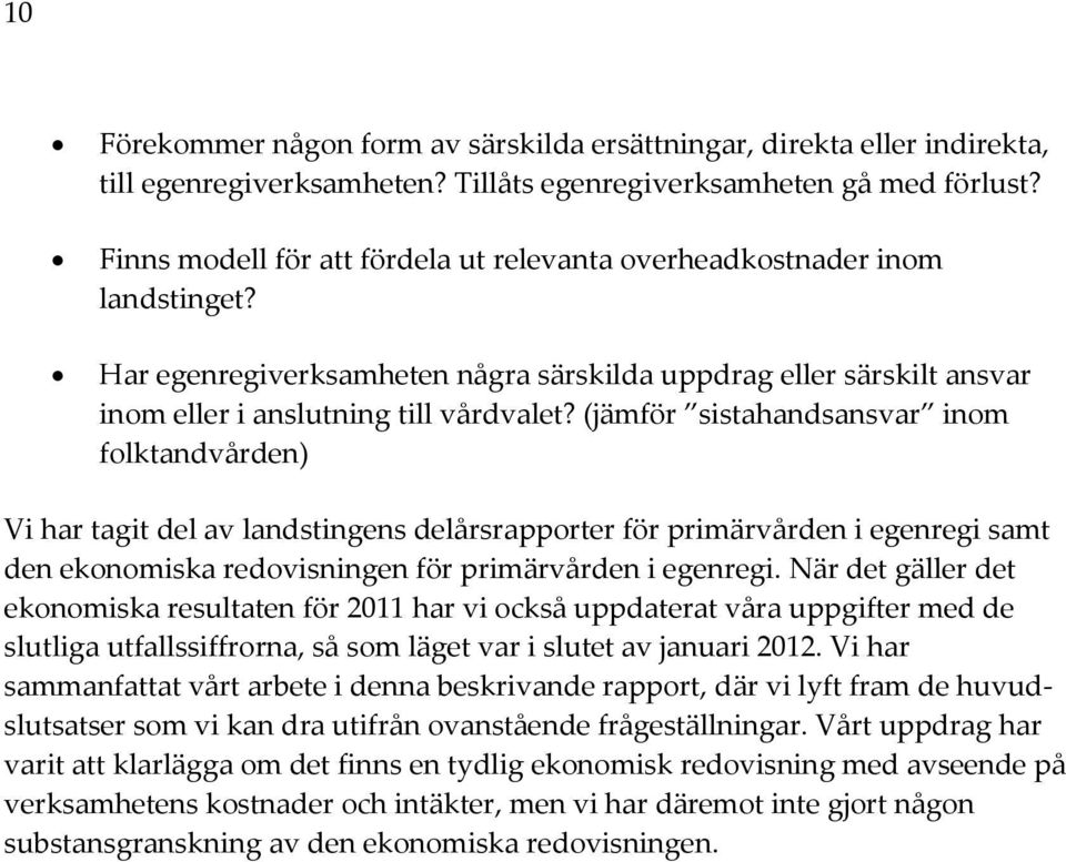 (jämför sistahandsansvar inom folktandvården) Vi har tagit del av landstingens delårsrapporter för primärvården i egenregi samt den ekonomiska redovisningen för primärvården i egenregi.