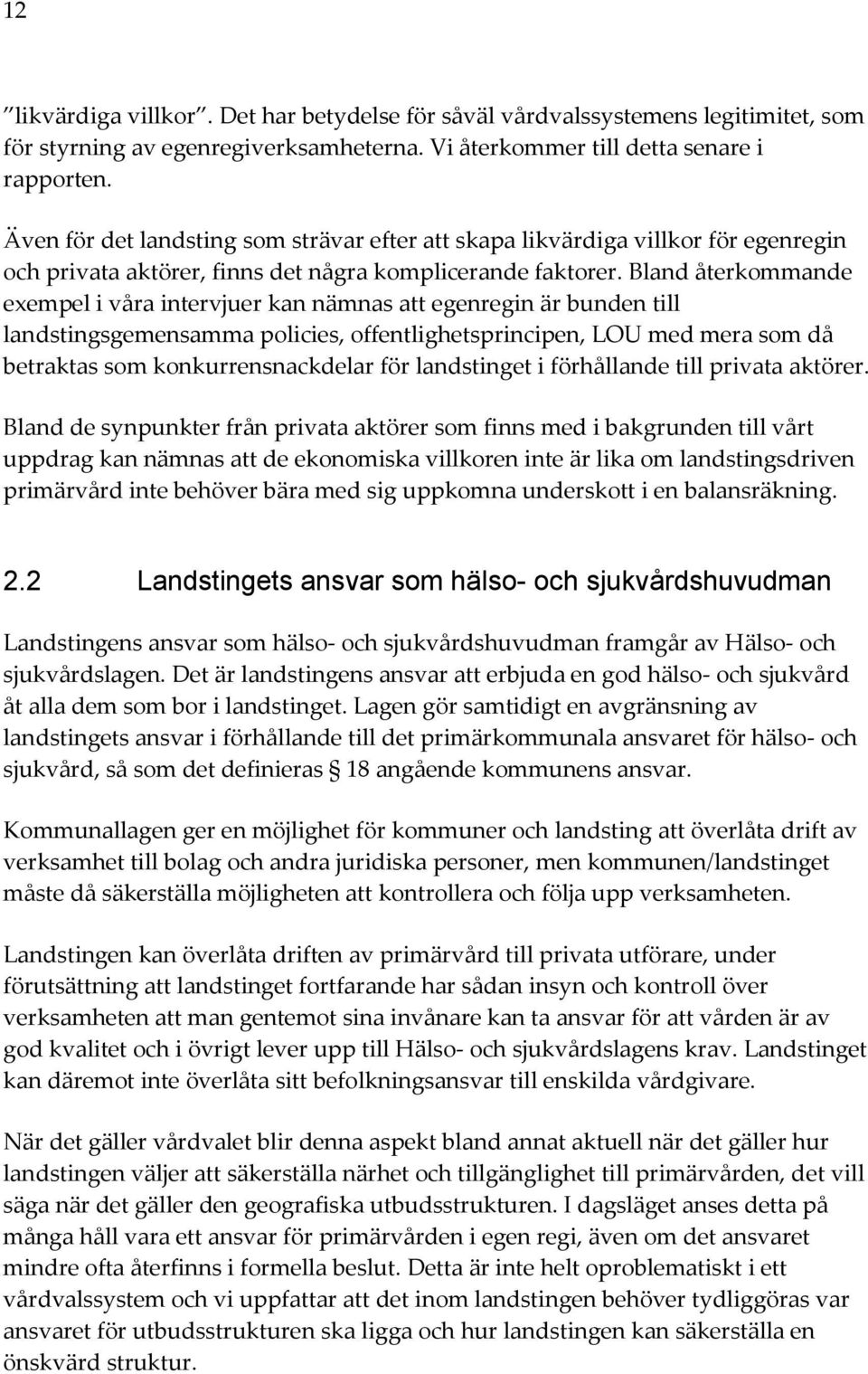Bland återkommande exempel i våra intervjuer kan nämnas att egenregin är bunden till landstingsgemensamma policies, offentlighetsprincipen, LOU med mera som då betraktas som konkurrensnackdelar för