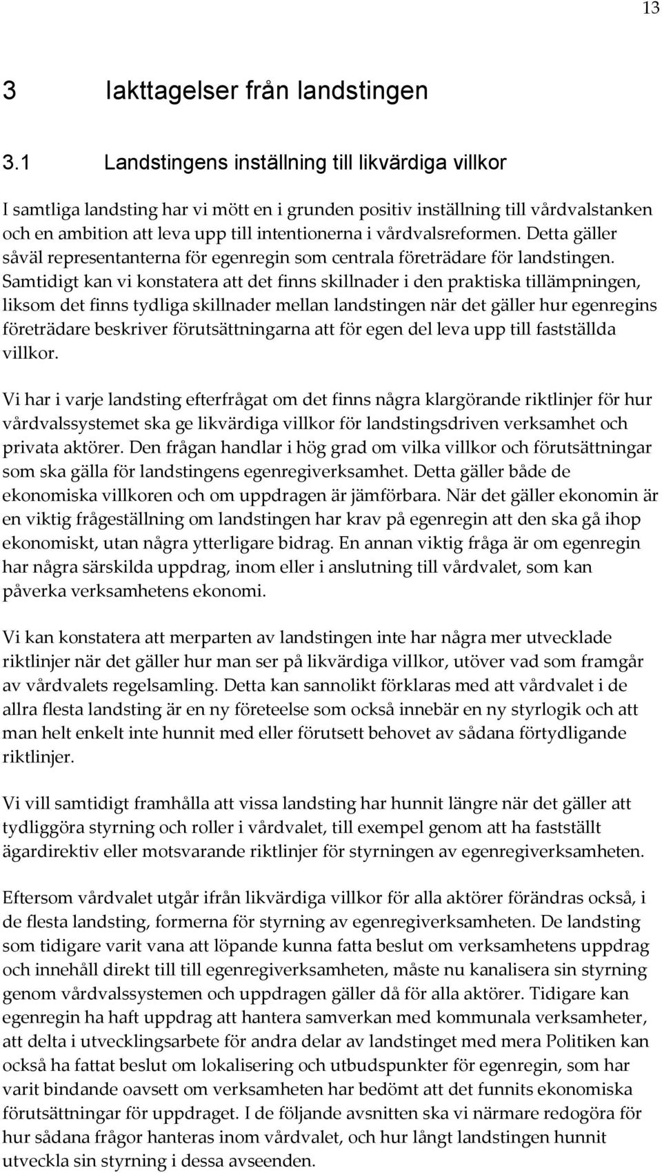 vårdvalsreformen. Detta gäller såväl representanterna för egenregin som centrala företrädare för landstingen.