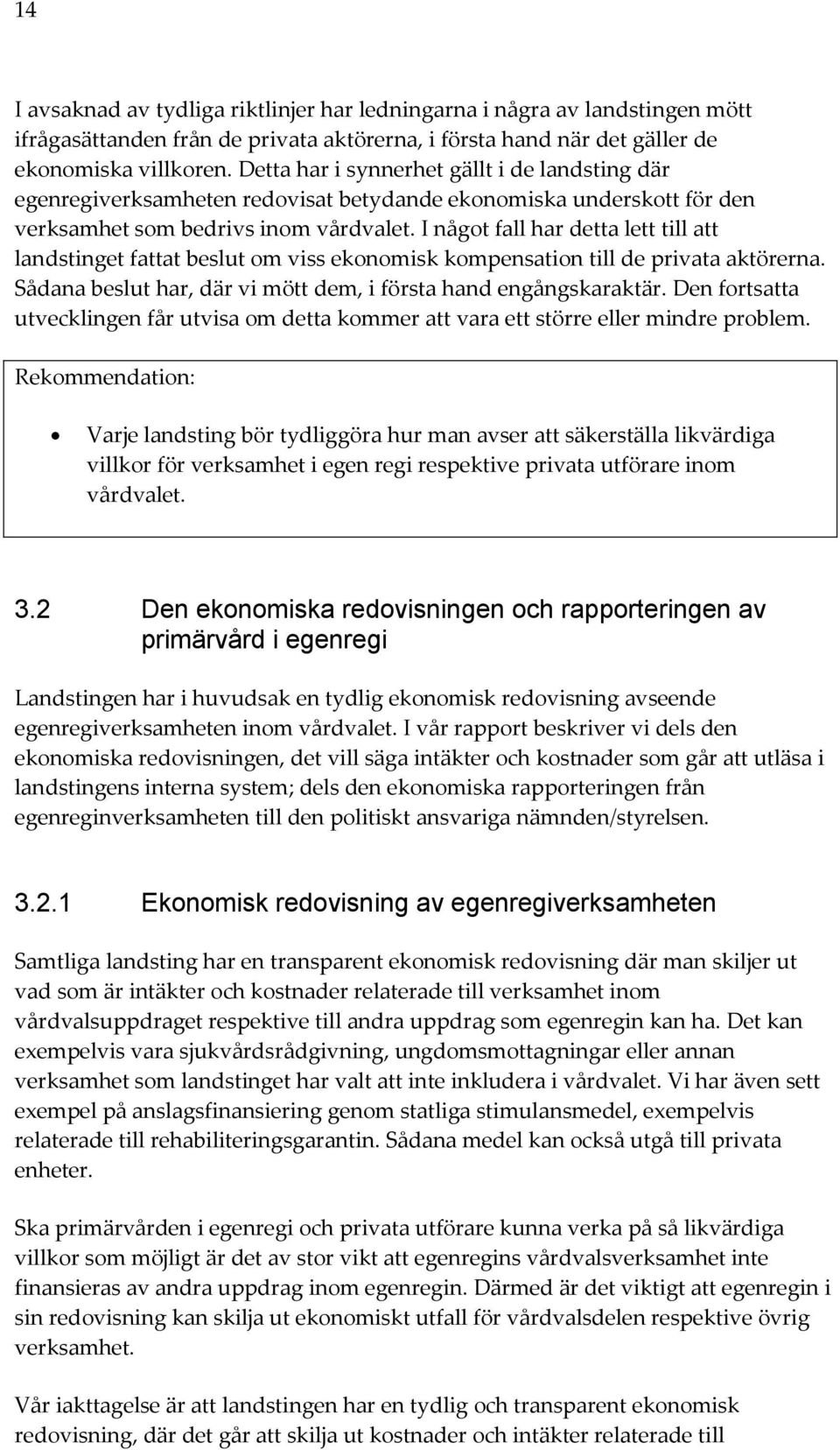 I något fall har detta lett till att landstinget fattat beslut om viss ekonomisk kompensation till de privata aktörerna. Sådana beslut har, där vi mött dem, i första hand engångskaraktär.