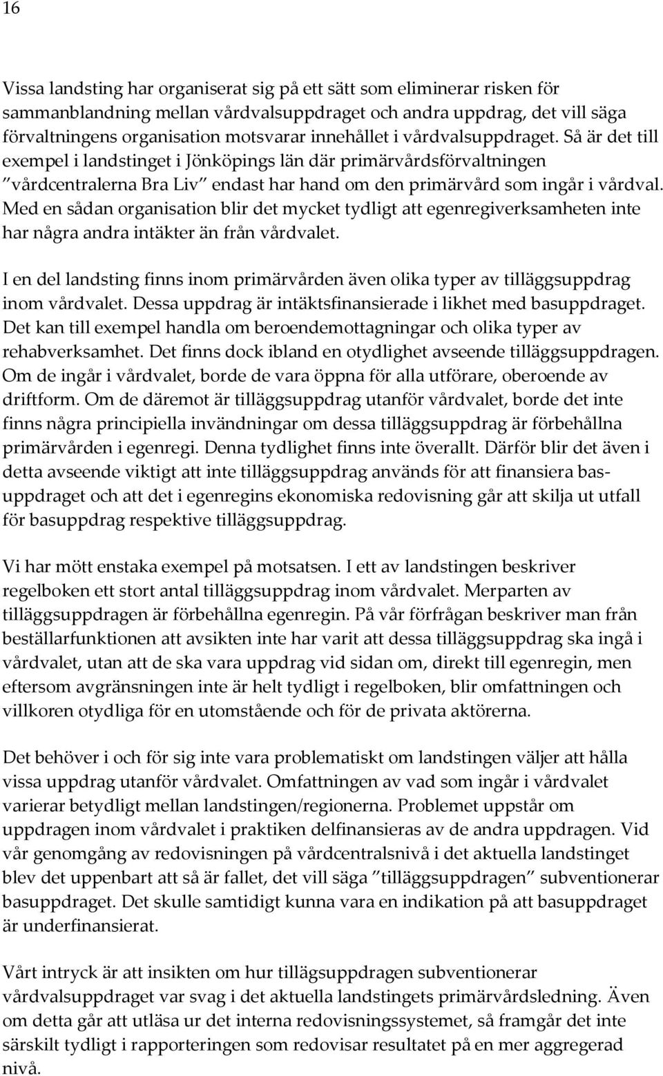 Med en sådan organisation blir det mycket tydligt att egenregiverksamheten inte har några andra intäkter än från vårdvalet.
