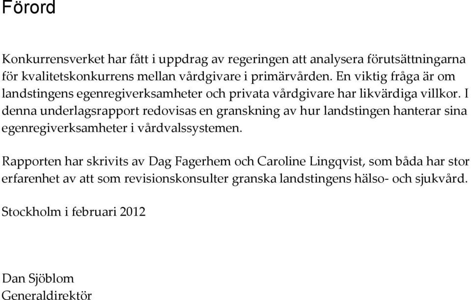 I denna underlagsrapport redovisas en granskning av hur landstingen hanterar sina egenregiverksamheter i vårdvalssystemen.