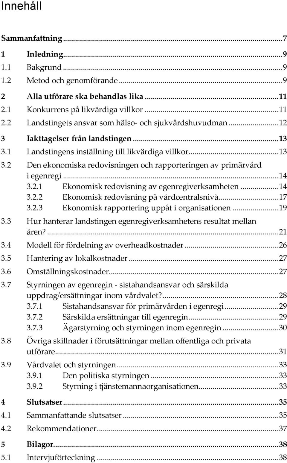 .. 14 3.2.2 Ekonomisk redovisning på vårdcentralsnivå... 17 3.2.3 Ekonomisk rapportering uppåt i organisationen... 19 3.3 Hur hanterar landstingen egenregiverksamhetens resultat mellan åren?... 21 3.