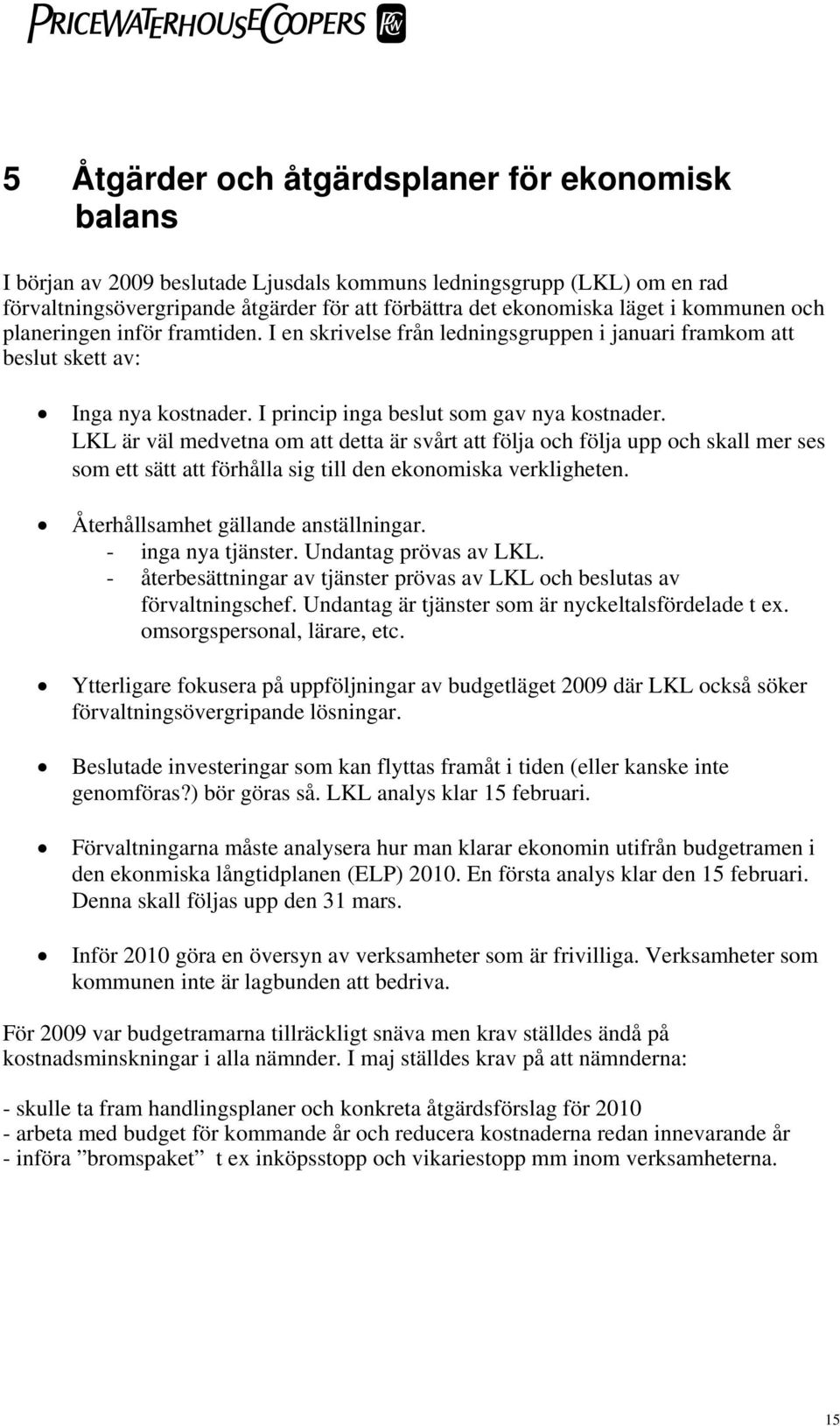 LKL är väl medvetna om att detta är svårt att följa och följa upp och skall mer ses som ett sätt att förhålla sig till den ekonomiska verkligheten. Återhållsamhet gällande anställningar.