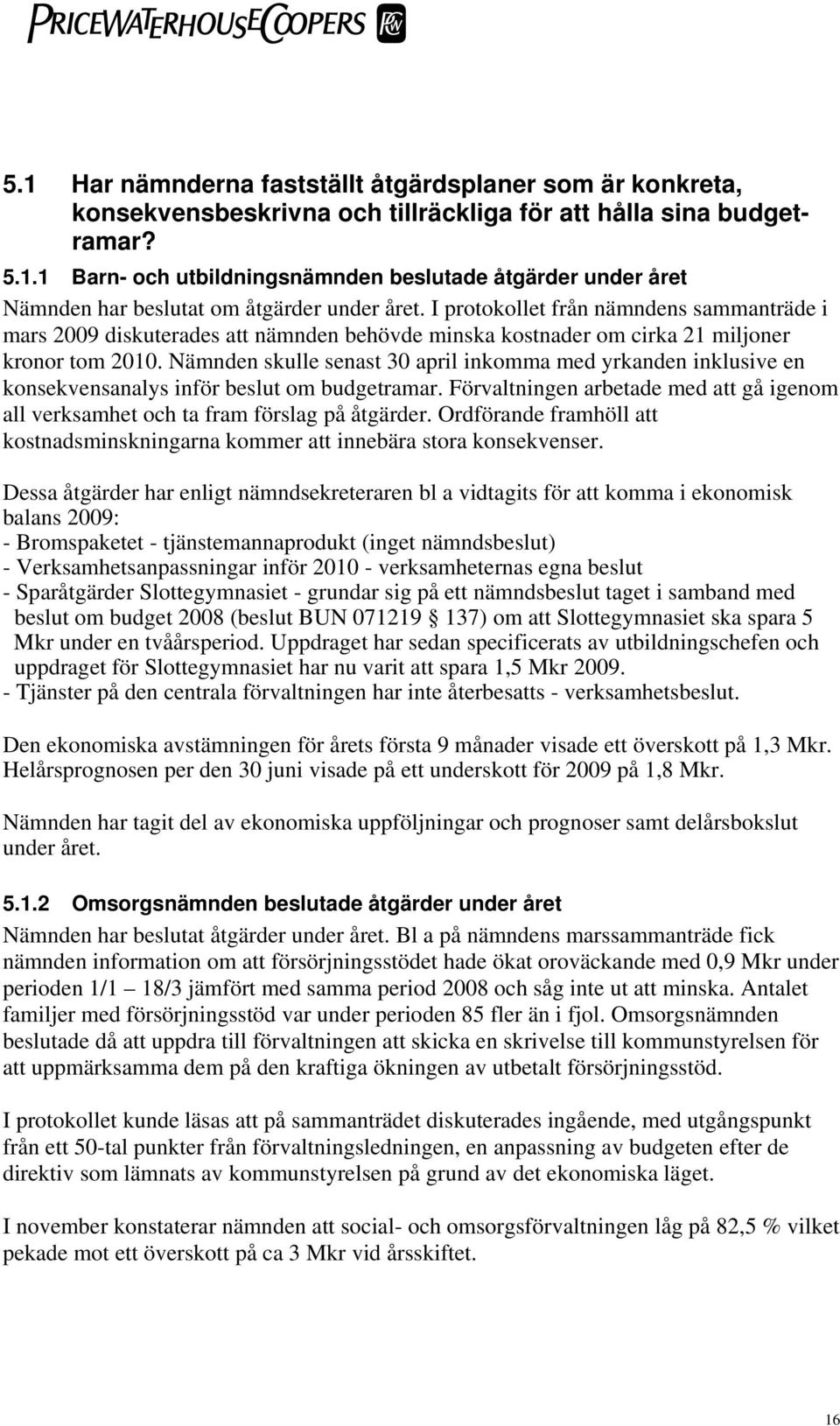 Nämnden skulle senast 30 april inkomma med yrkanden inklusive en konsekvensanalys inför beslut om budgetramar. Förvaltningen arbetade med att gå igenom all verksamhet och ta fram förslag på åtgärder.