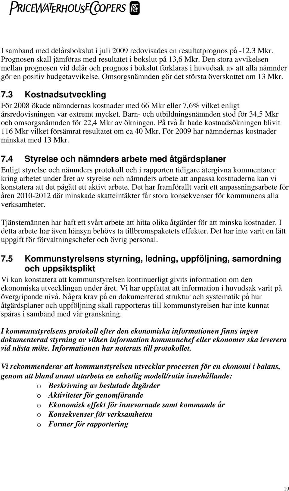 3 Kostnadsutveckling För 2008 ökade nämndernas kostnader med 66 Mkr eller 7,6% vilket enligt årsredovisningen var extremt mycket.
